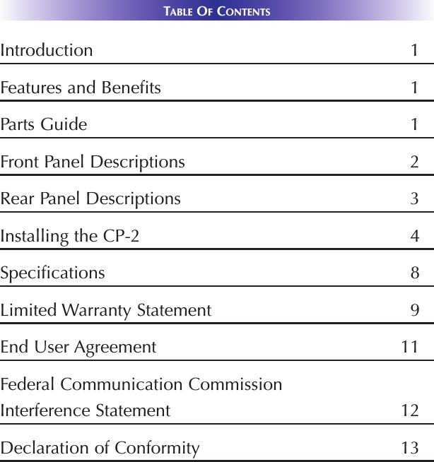 TABLE OFCONTENTSIntroduction 1Features and Benefits 1Parts Guide 1Front Panel Descriptions  2Rear Panel Descriptions 3Installing the CP-2 4Specifications 8Limited Warranty Statement 9End User Agreement 11Federal Communication CommissionInterference Statement 12Declaration of Conformity 13