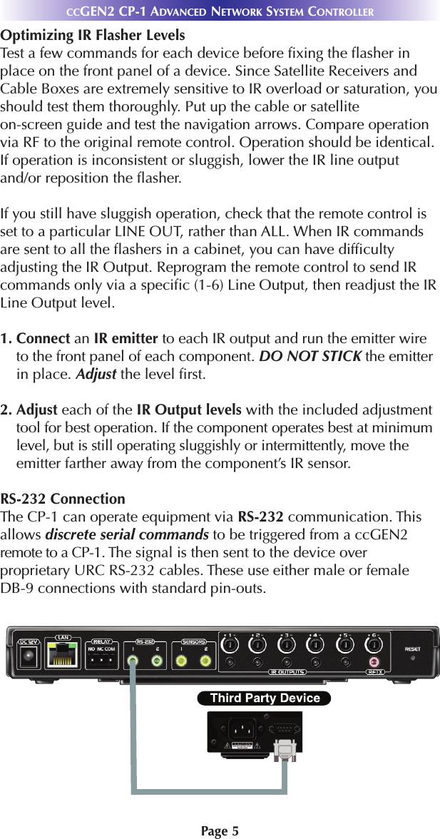 Page 5Optimizing IR Flasher LevelsTest a few commands for each device before fixing the flasher inplace on the front panel of a device. Since Satellite Receivers andCable Boxes are extremely sensitive to IR overload or saturation, youshould test them thoroughly. Put up the cable or satellite on-screen guide and test the navigation arrows. Compare operationvia RF to the original remote control. Operation should be identical.If operation is inconsistent or sluggish, lower the IR line outputand/or reposition the flasher.If you still have sluggish operation, check that the remote control isset to a particular LINE OUT, rather than ALL. When IR commandsare sent to all the flashers in a cabinet, you can have difficultyadjusting the IR Output. Reprogram the remote control to send IRcommands only via a specific (1-6) Line Output, then readjust the IRLine Output level.1. Connect an IR emitter to each IR output and run the emitter wireto the front panel of each component. DO NOT STICK the emitterin place. Adjust the level first.2. Adjust each of the IR Output levels with the included adjustmenttool for best operation. If the component operates best at minimumlevel, but is still operating sluggishly or intermittently, move theemitter farther away from the component’s IR sensor.RS-232 ConnectionThe CP-1 can operate equipment via RS-232 communication. Thisallows discrete serial commands to be triggered from a ccGEN2remote to a CP-1. The signal is then sent to the device overproprietary URC RS-232 cables. These use either male or female DB-9 connections with standard pin-outs. CCGEN2 CP-1 ADVANCED NETWORK SYSTEM CONTROLLER