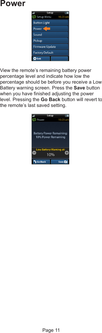 PowerView the remote’s remaining battery powerpercentage level and indicate how low thepercentage should be before you receive a LowBattery warning screen. Press the Save buttonwhen you have finished adjusting the powerlevel. Pressing the Go Back button will revert tothe remote’s last saved setting.Page 11