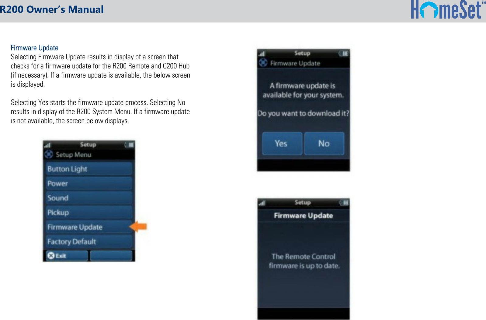 R200 Owner’s Manual  Selecting Firmware Update results in display of a screen that  checks for a firmware update for the R200 Remote and C200 Hub  (if necessary). If a firmware update is available, the below screen  is displayed.  Selecting Yes starts the firmware update process. Selecting No  results in display of the R200 System Menu. If a firmware update  is not available, the screen below displays.