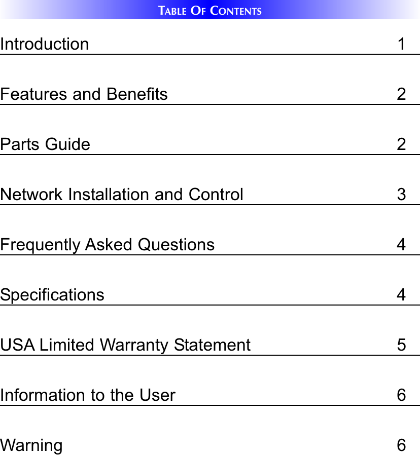 TABLE OFCONTENTSIntroduction 1Features and Benefits 2Parts Guide 2Network Installation and Control 3Frequently Asked Questions 4Specifications 4USA Limited Warranty Statement 5Information to the User 6Warning 6