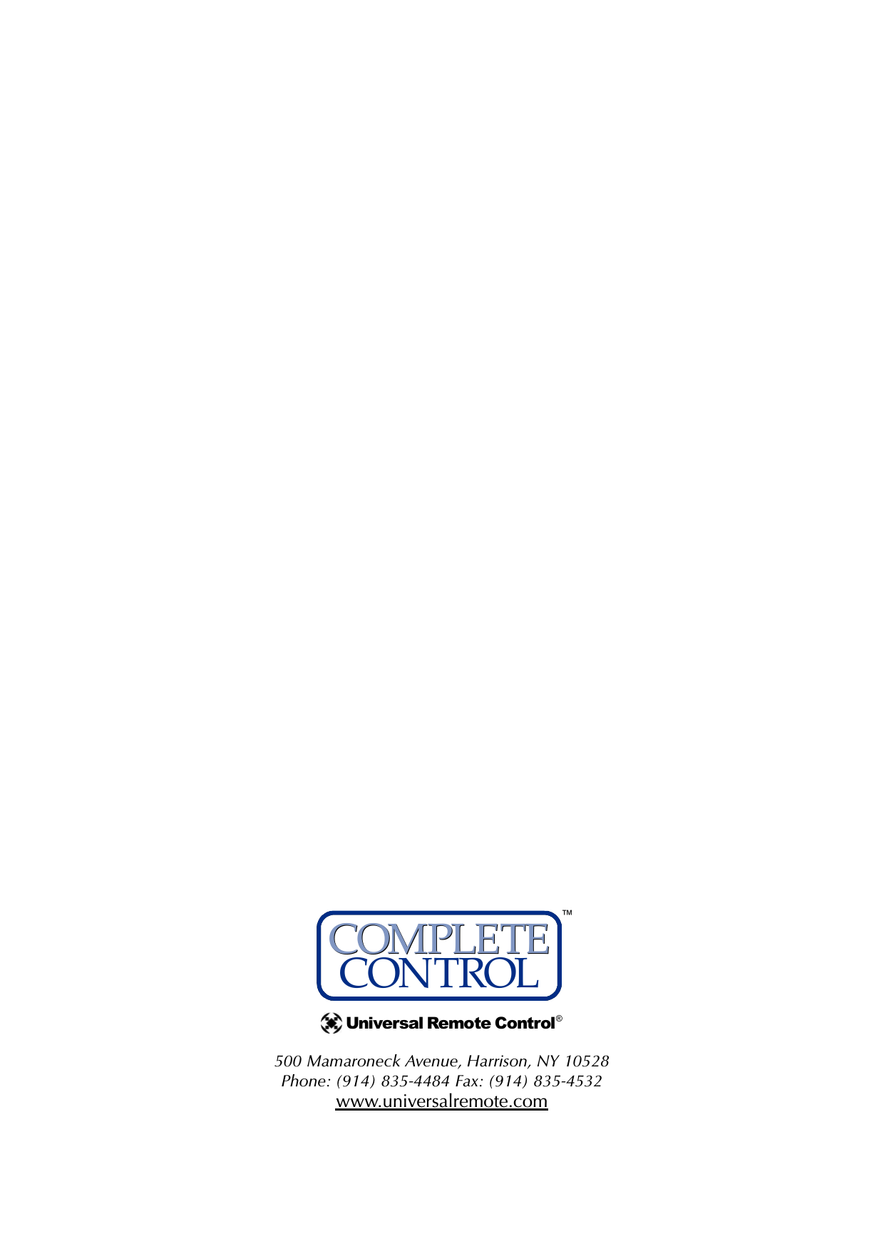 500 Mamaroneck Avenue, Harrison, NY 10528 Phone: (914) 835-4484 Fax: (914) 835-4532 www.universalremote.comCOMPLETE™Universal Remote Control®CONTROLCOMPLETE