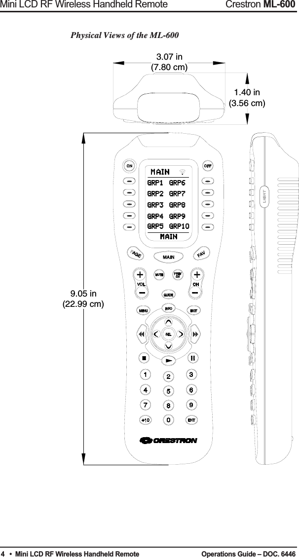 4Mini LCD RF Wireless Handheld Remote Crestron ML-600•  Mini LCD RF Wireless Handheld Remote  Operations Guide – DOC. 6446Physical Views of the ML-6009.05 in(22.99 cm)3.07 in(7.80 cm)1.40 in(3.56 cm)