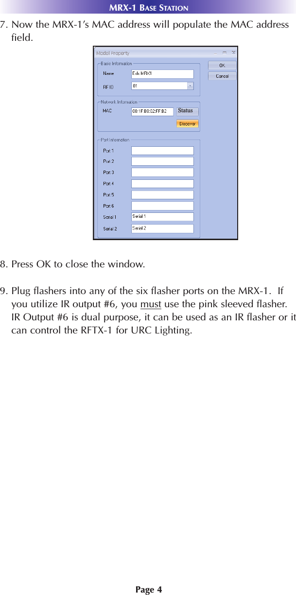 Page 47. Now the MRX-1’s MAC address will populate the MAC addressfield.8. Press OK to close the window.  9. Plug flashers into any of the six flasher ports on the MRX-1.  Ifyou utilize IR output #6, you must use the pink sleeved flasher.IR Output #6 is dual purpose, it can be used as an IR flasher or itcan control the RFTX-1 for URC Lighting. MRX-1 BASE STATIONStatus