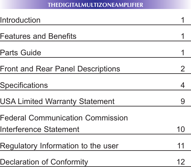 THEDIGITALMULTIZONEAMPLIFIERIntroduction 1Features and Benefits 1Parts Guide 1Front and Rear Panel Descriptions 2Specifications 4USA Limited Warranty Statement 9Federal Communication CommissionInterference Statement 10Regulatory Information to the user 11Declaration of Conformity 12