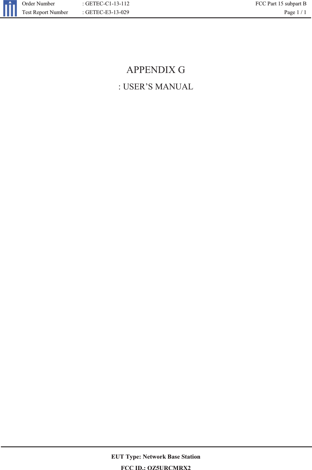 G Order Number : GETEC-C1-13-112 FCC Part 15 subpart B  Test Report Number : GETEC-E3-13-029  Page 1 / 1   EUT Type: Network Base Station FCC ID.: OZ5URCMRX2   APPENDIX G : USER’S MANUAL 