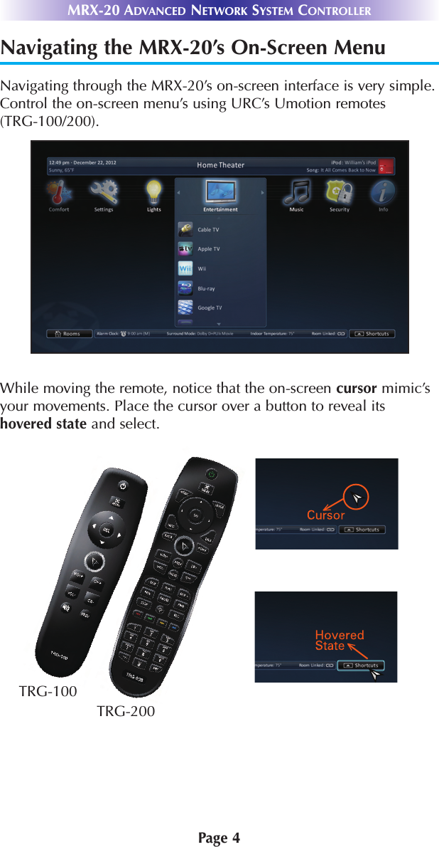 Page 4MRX-20 ADVANCED NETWORK SYSTEM CONTROLLERNavigating the MRX-20’s On-Screen MenuNavigating through the MRX-20’s on-screen interface is very simple.Control the on-screen menu’s using URC’s Umotion remotes (TRG-100/200). While moving the remote, notice that the on-screen cursor mimic’syour movements. Place the cursor over a button to reveal itshovered state and select.       TRG-100 TRG-200 