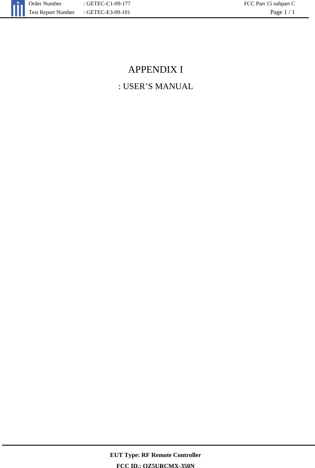   Order Number  : GETEC-C1-09-177  FCC Part 15 subpart C Test Report Number  : GETEC-E3-09-101  Page 1 / 1  EUT Type: RF Remote Controller FCC ID.: OZ5URCMX-350N   APPENDIX I : USER’S MANUAL    