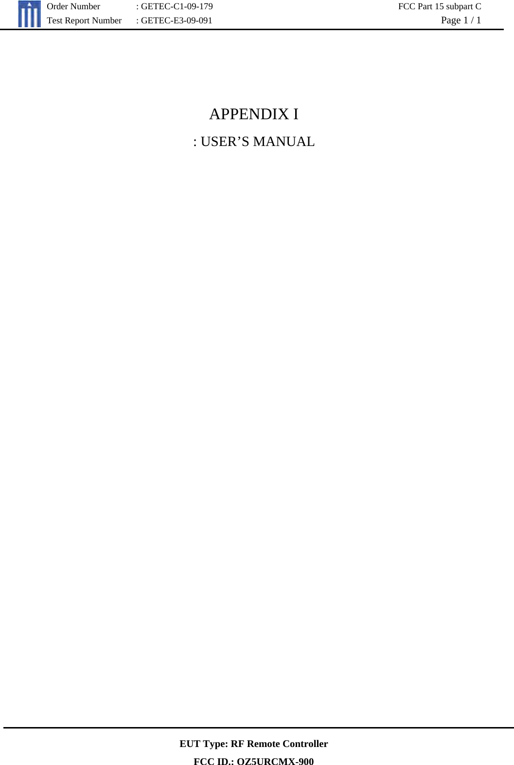   Order Number  : GETEC-C1-09-179  FCC Part 15 subpart C Test Report Number  : GETEC-E3-09-091  Page 1 / 1  EUT Type: RF Remote Controller FCC ID.: OZ5URCMX-900   APPENDIX I : USER’S MANUAL    