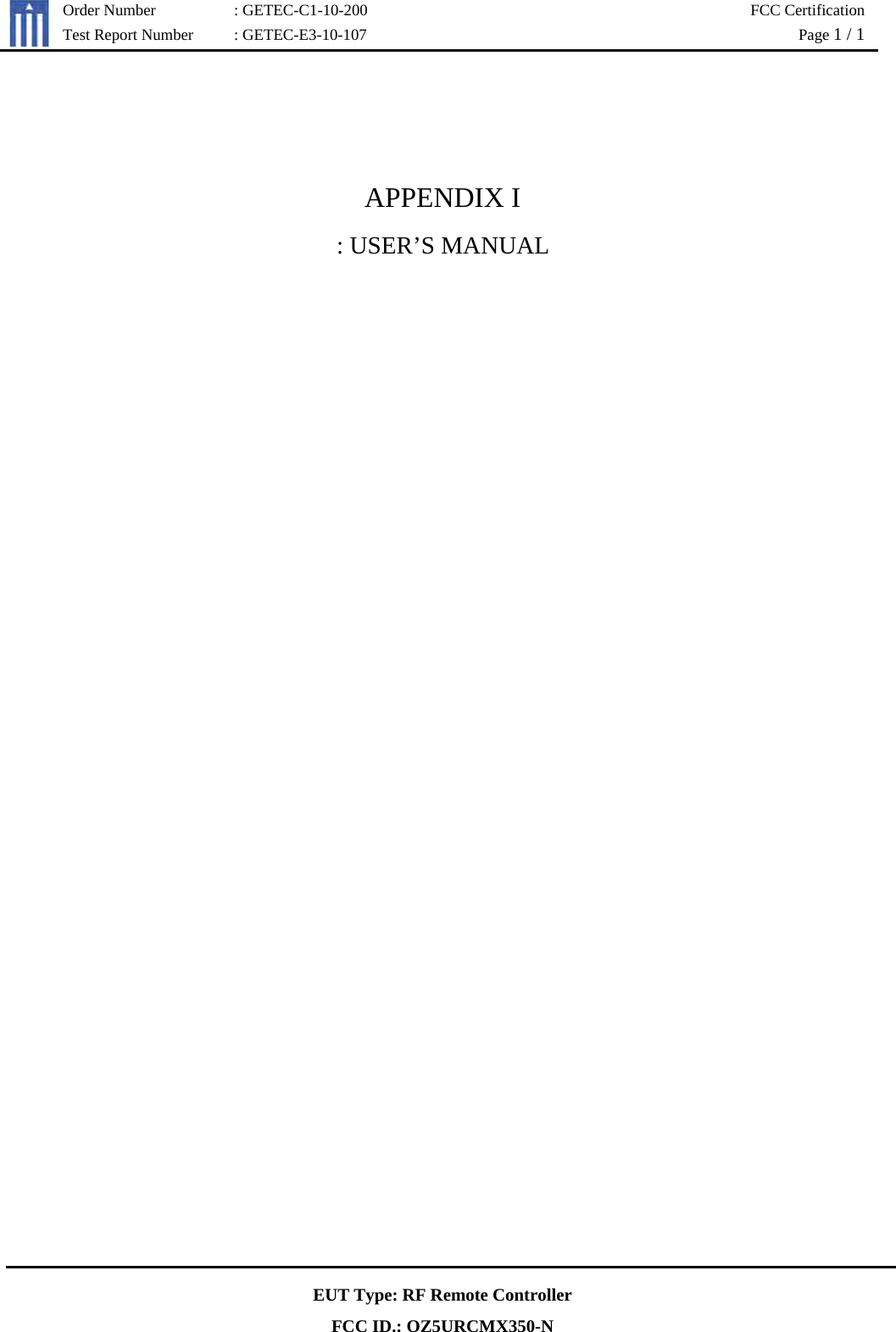   Order Number  : GETEC-C1-10-200  FCC Certification Test Report Number  : GETEC-E3-10-107  Page 1 / 1  EUT Type: RF Remote Controller FCC ID.: OZ5URCMX350-N   APPENDIX I : USER’S MANUAL    