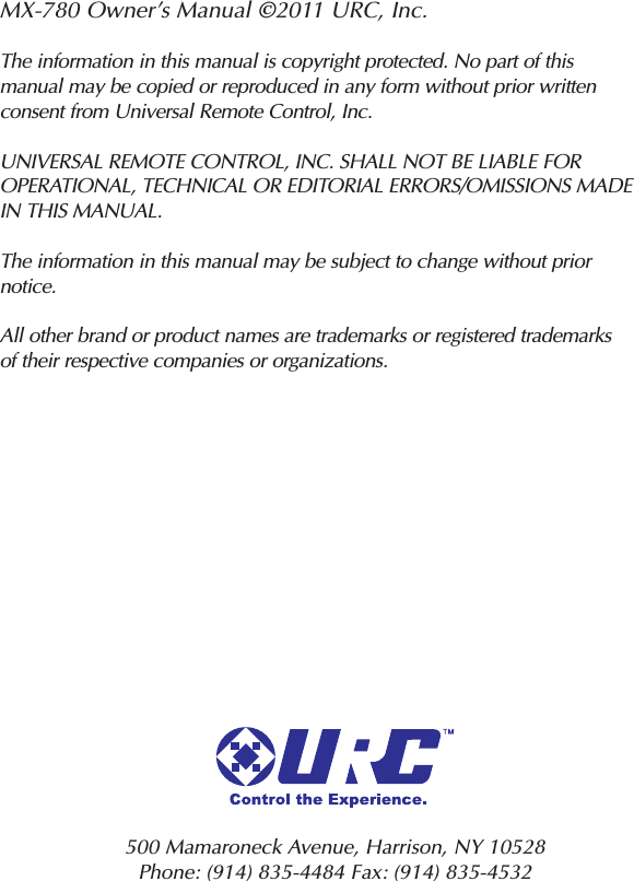 MX-780 Owner’s Manual ©2011 URC, Inc.The information in this manual is copyright protected. No part of this manual may be copied or reproduced in any form without prior writtenconsent from Universal Remote Control, Inc. UNIVERSAL REMOTE CONTROL, INC. SHALL NOT BE LIABLE FOROPERATIONAL, TECHNICAL OR EDITORIAL ERRORS/OMISSIONS MADEIN THIS MANUAL.The information in this manual may be subject to change without priornotice. All other brand or product names are trademarks or registered trademarksof their respective companies or organizations.500 Mamaroneck Avenue, Harrison, NY 10528 Phone: (914) 835-4484 Fax: (914) 835-4532 