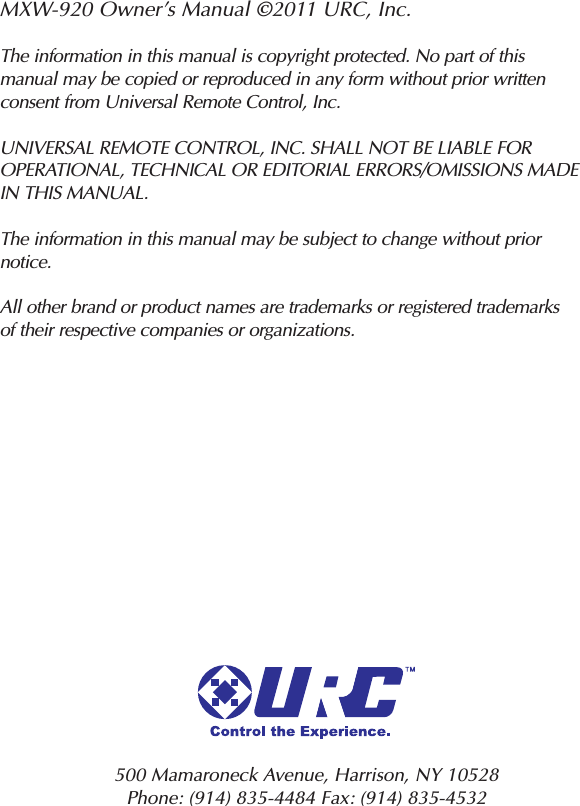 MXW-920 Owner’s Manual ©2011 URC, Inc.The information in this manual is copyright protected. No part of this manual may be copied or reproduced in any form without prior writtenconsent from Universal Remote Control, Inc. UNIVERSAL REMOTE CONTROL, INC. SHALL NOT BE LIABLE FOROPERATIONAL, TECHNICAL OR EDITORIAL ERRORS/OMISSIONS MADEIN THIS MANUAL.The information in this manual may be subject to change without priornotice. All other brand or product names are trademarks or registered trademarksof their respective companies or organizations.500 Mamaroneck Avenue, Harrison, NY 10528 Phone: (914) 835-4484 Fax: (914) 835-4532 