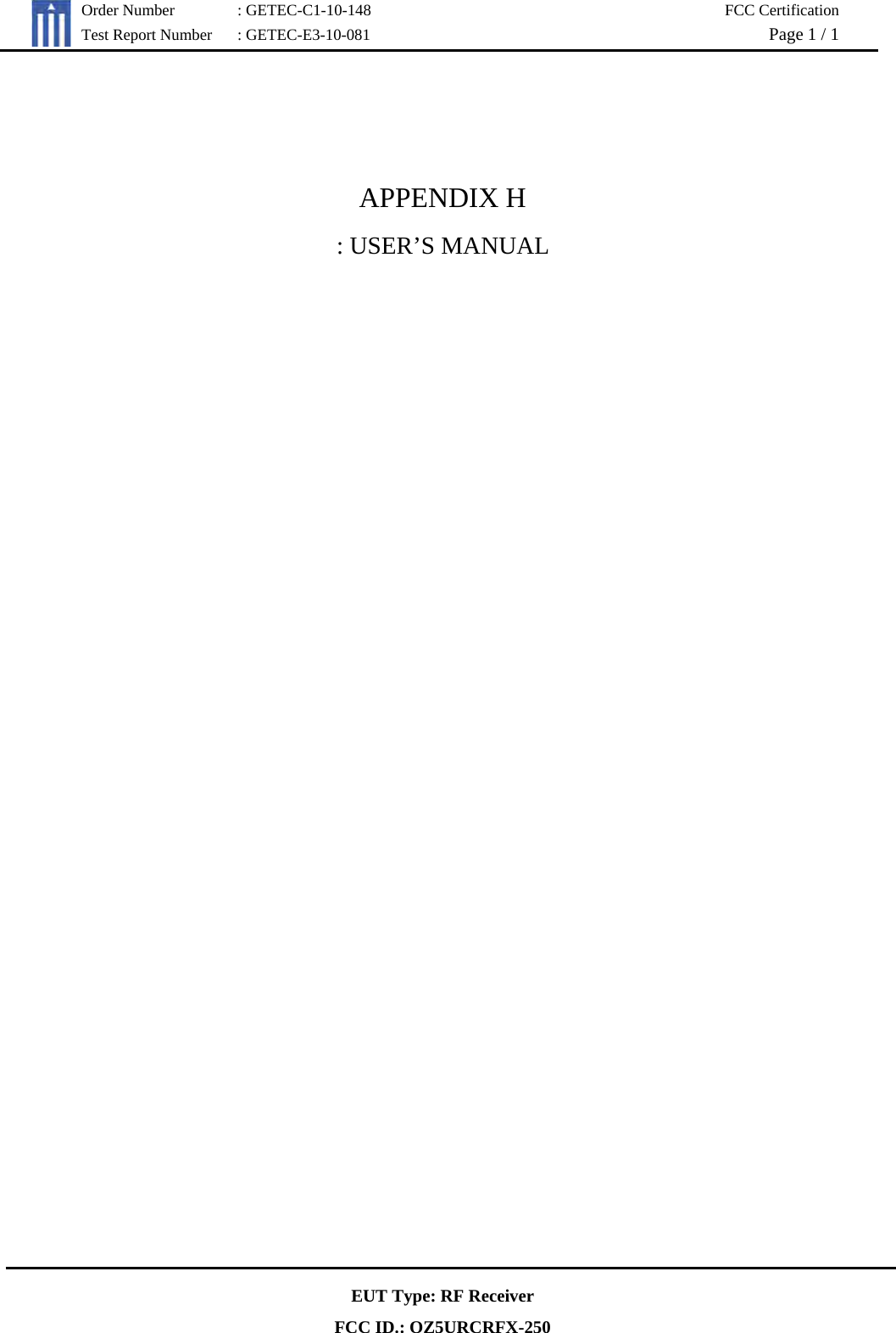   Order Number  : GETEC-C1-10-148  FCC Certification Test Report Number  : GETEC-E3-10-081  Page 1 / 1  EUT Type: RF Receiver FCC ID.: OZ5URCRFX-250   APPENDIX H : USER’S MANUAL    