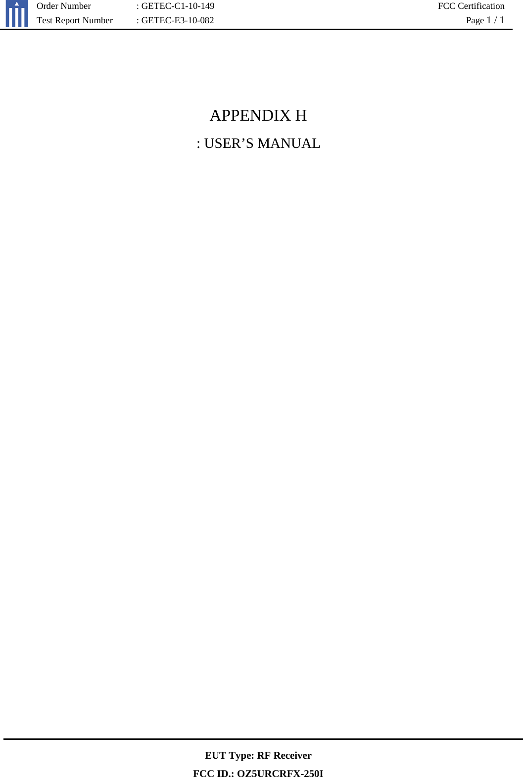   Order Number : GETEC-C1-10-149  FCC Certification  Test Report Number : GETEC-E3-10-082    Page 1 / 1   EUT Type: RF Receiver FCC ID.: OZ5URCRFX-250I   APPENDIX H : USER’S MANUAL    