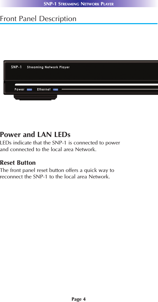 Page 4SNP-1 STREAMING NETWORK PLAYERFront Panel DescriptionPower and LAN LEDsLEDs indicate that the SNP-1 is connected to powerand connected to the local area Network.  Reset ButtonThe front panel reset button offers a quick way to reconnect the SNP-1 to the local area Network.