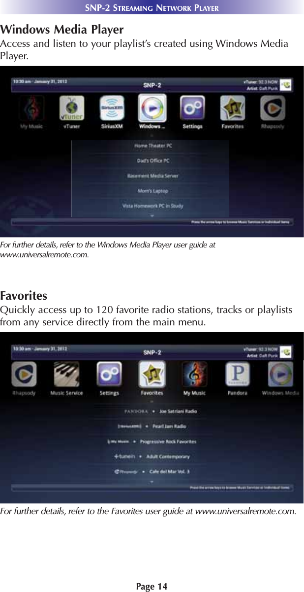 Page 14SNP-2 STREAMING NETWORK PLAYERWindows Media PlayerAccess and listen to your playlist’s created using Windows MediaPlayer. For further details, refer to the Windows Media Player user guide atwww.universalremote.com.FavoritesQuickly access up to 120 favorite radio stations, tracks or playlistsfrom any service directly from the main menu. For further details, refer to the Favorites user guide at www.universalremote.com.