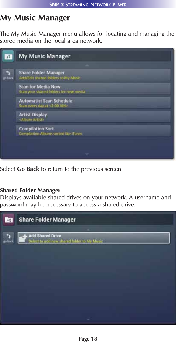 Page 18SNP-2 STREAMING NETWORK PLAYERMy Music ManagerThe My Music Manager menu allows for locating and managing thestored media on the local area network.Select Go Back to return to the previous screen.Shared Folder ManagerDisplays available shared drives on your network. A username andpassword may be necessary to access a shared drive.