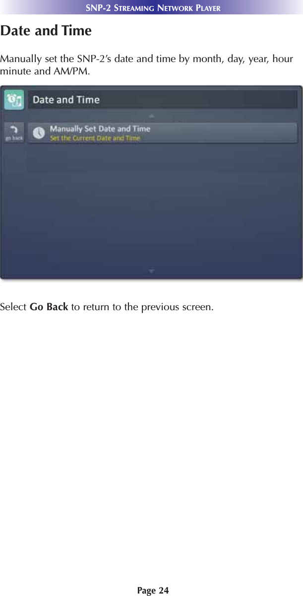 Page 24SNP-2 STREAMING NETWORK PLAYERDate and TimeManually set the SNP-2’s date and time by month, day, year, hourminute and AM/PM.Select Go Back to return to the previous screen.