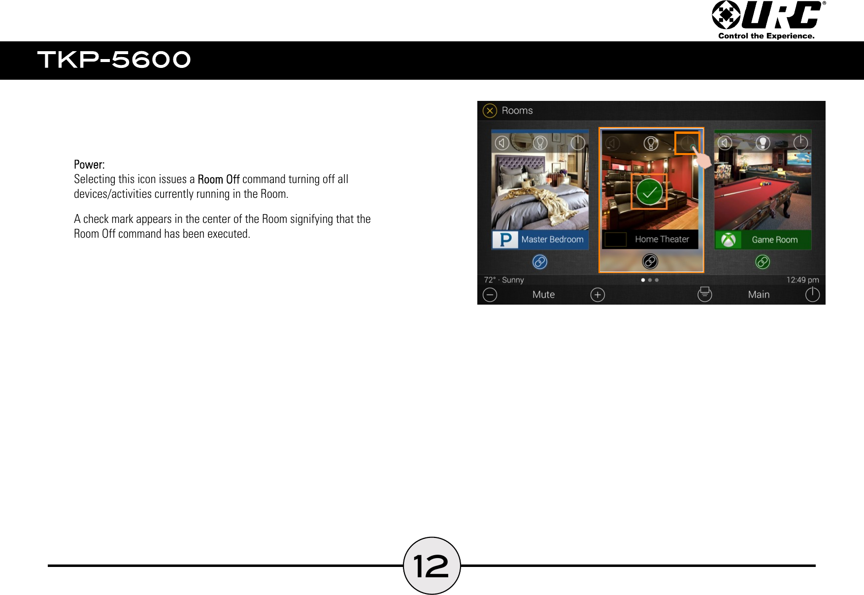     Selecting this icon issues a  command turning off all    devices/activities currently running in the Room.    A check mark appears in the center of the Room signifying that the    Room Off command has been executed.12