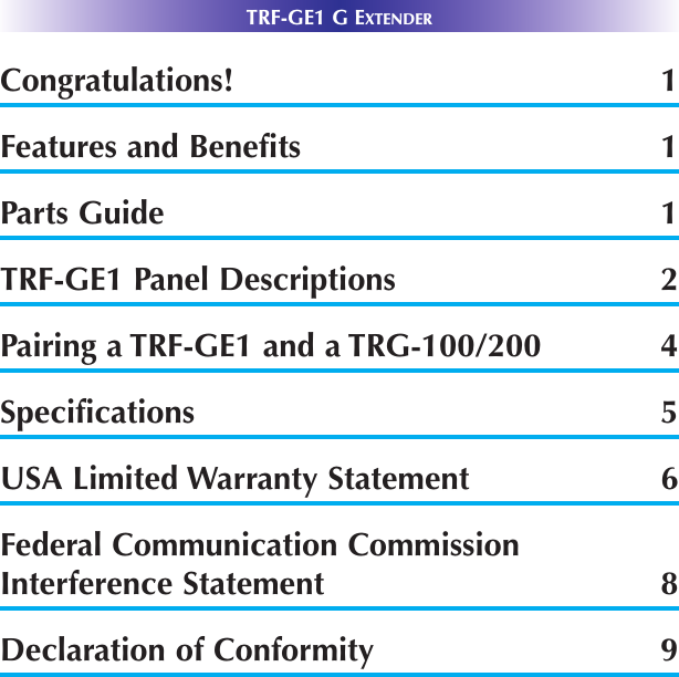 TRF-GE1 G EXTENDERCongratulations! 1Features and Benefits 1Parts Guide 1TRF-GE1 Panel Descriptions 2Pairing a TRF-GE1 and a TRG-100/200 4Specifications 5USA Limited Warranty Statement 6Federal Communication CommissionInterference Statement 8Declaration of Conformity 9