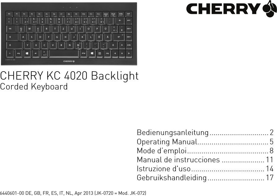 CHERRY KC 4020 BacklightCorded KeyboardBedienungsanleitung.............................2Operating Manual...................................5Mode d’emploi........................................8Manual de instrucciones ..................... 11Istruzione d&apos;uso.................................... 14Gebruikshandleiding............................ 176440601-00 DE, GB, FR, ES, IT, NL, Apr 2013 (JK-0720 = Mod. JK-072)