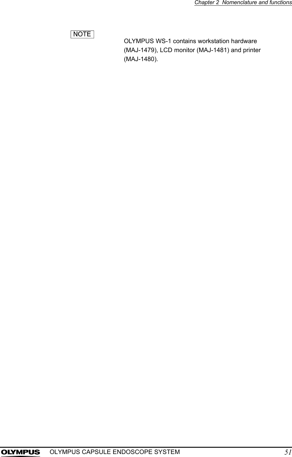 Chapter 2  Nomenclature and functions51OLYMPUS CAPSULE ENDOSCOPE SYSTEMOLYMPUS WS-1 contains workstation hardware (MAJ-1479), LCD monitor (MAJ-1481) and printer (MAJ-1480).