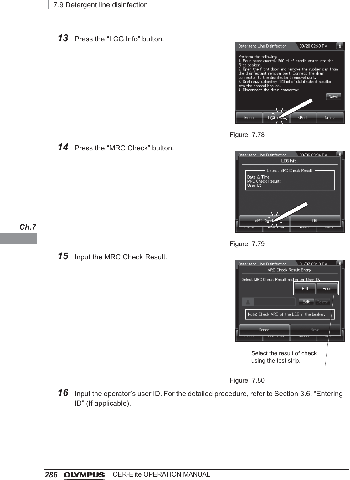 2867.9 Detergent line disinfectionOER-Elite OPERATION MANUALCh.713 Press the “LCG Info” button.Figure 7.7814 Press the “MRC Check” button.Figure 7.7915 Input the MRC Check Result.Figure 7.8016 Input the operator’s user ID. For the detailed procedure, refer to Section 3.6, “Entering ID” (If applicable).Select the result of check using the test strip.