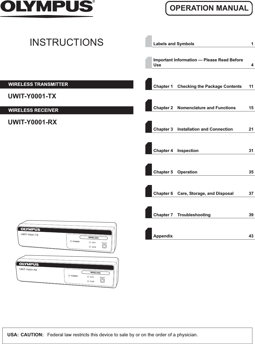 INSTRUCTIONSWIRELESS TRANSMITTERUWIT-Y0001-TXWIRELESS RECEIVERUWIT-Y0001-RXLabels and Symbols 1Important Information — Please Read Before Use 4Chapter 1 Checking the Package Contents 11Chapter 2 Nomenclature and Functions 15Chapter 3 Installation and Connection 21Chapter 4 Inspection 31Chapter 5 Operation 35Chapter 6 Care, Storage, and Disposal 37Chapter 7 Troubleshooting 39Appendix 43USA: CAUTION: Federal law restricts this device to sale by or on the order of a physician.OPERATION MANUAL