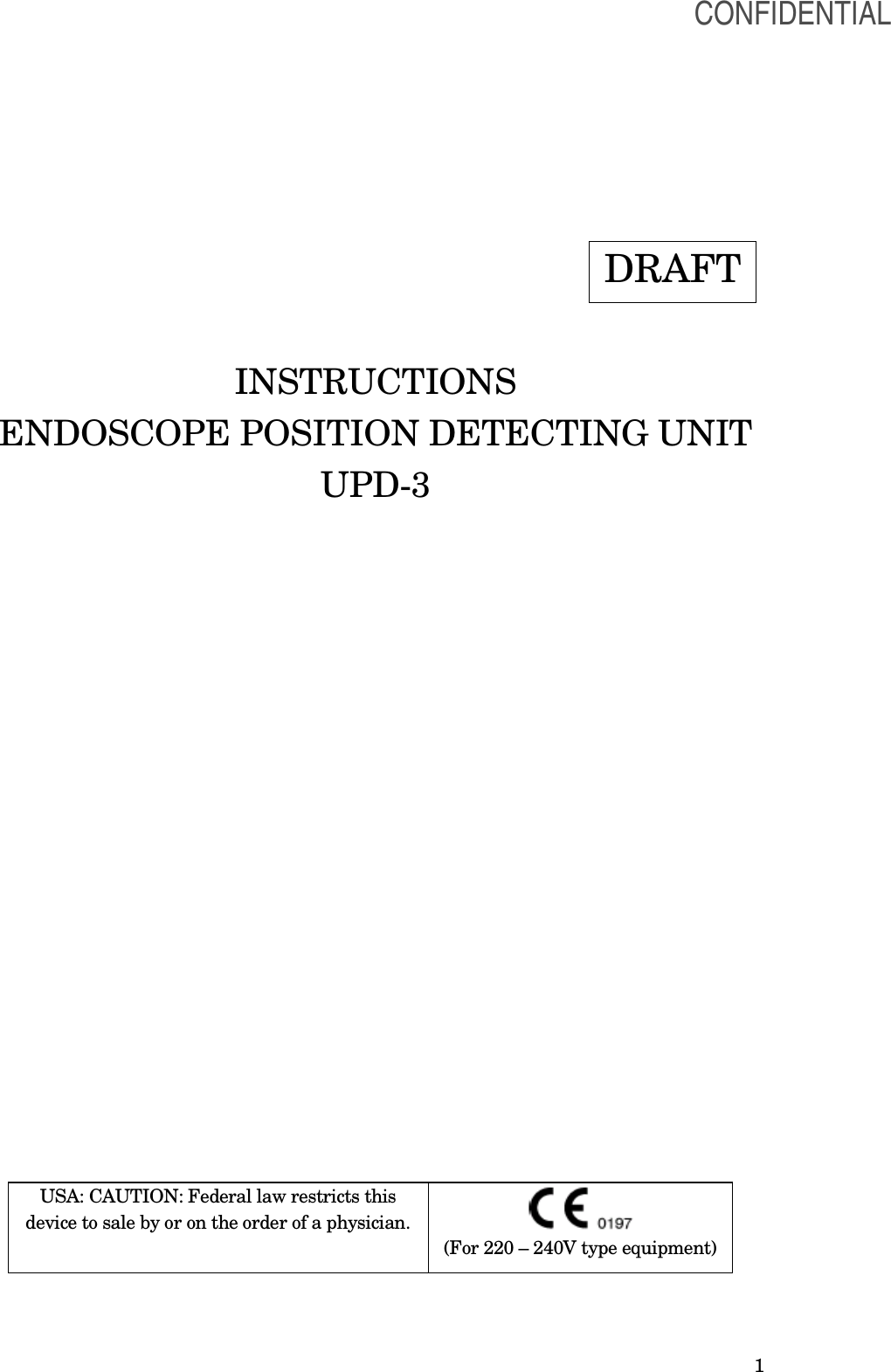  1  DRAFT  INSTRUCTIONS ENDOSCOPE POSITION DETECTING UNIT UPD-3              USA: CAUTION: Federal law restricts this device to sale by or on the order of a physician.   (For 220 – 240V type equipment) CONFIDENTIAL