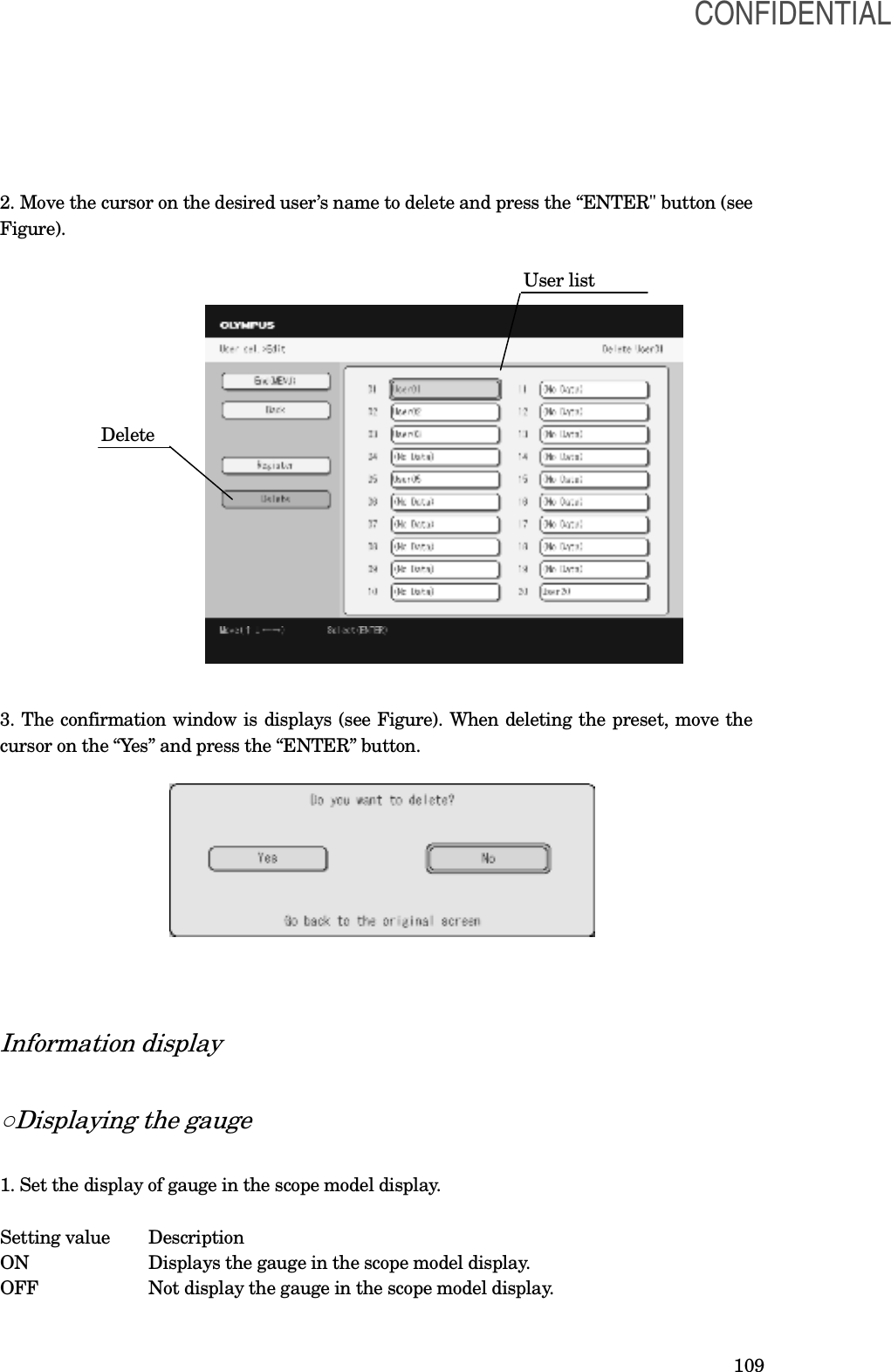  109 2. Move the cursor on the desired user’s name to delete and press the “ENTER&quot; button (see Figure).                                                               User list                      Delete           3. The confirmation window is displays (see Figure). When deleting the preset, move the cursor on the “Yes” and press the “ENTER” button.           Information display  ○Displaying the gauge  1. Set the display of gauge in the scope model display.  Setting value  Description ON    Displays the gauge in the scope model display. OFF    Not display the gauge in the scope model display.  CONFIDENTIAL