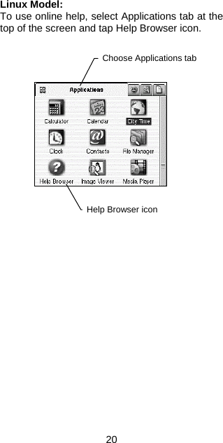 Linux Model: To use online help, select Applications tab at the top of the screen and tap Help Browser icon.   Help Browser icon Choose Applications tab                   20 