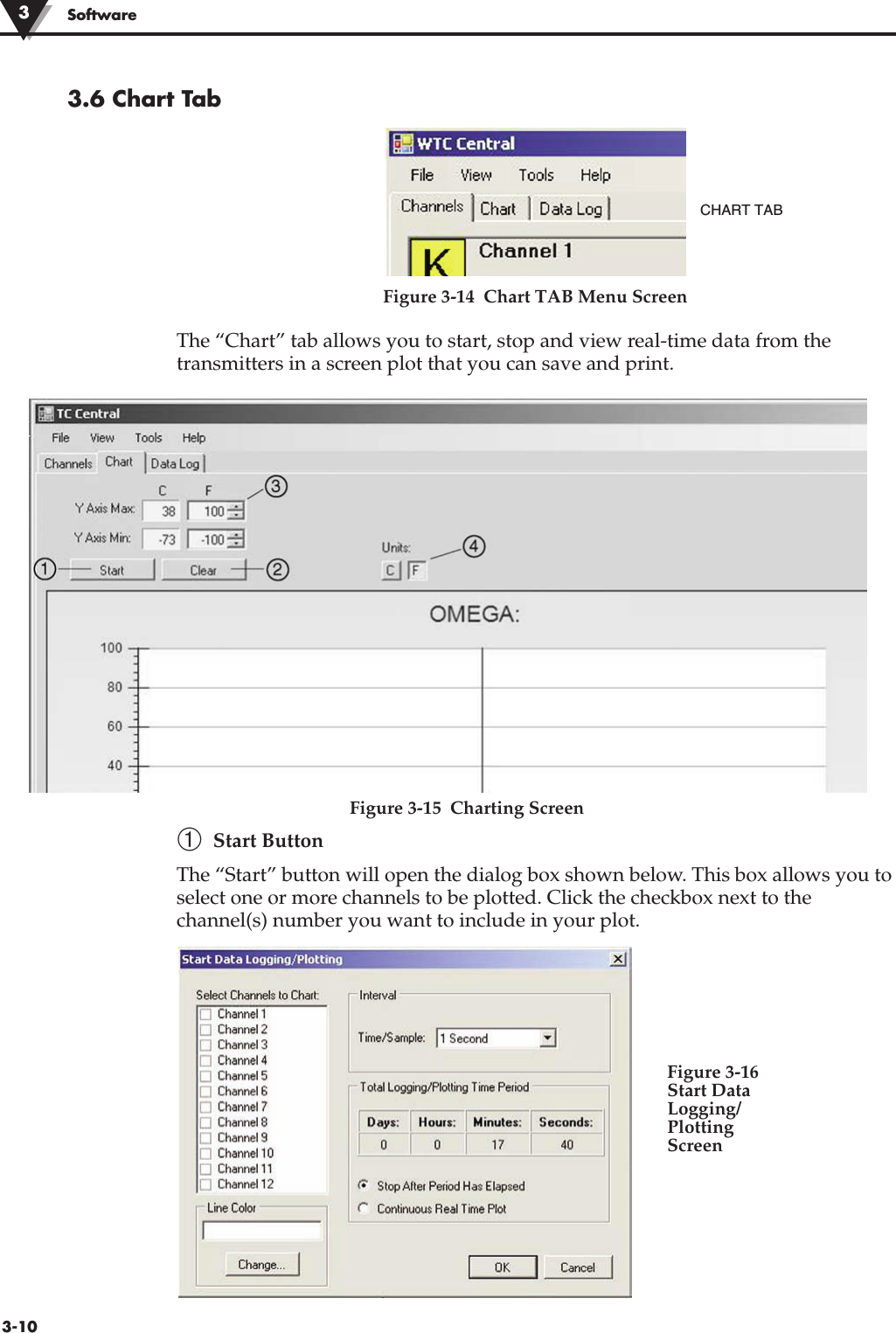 3-10Software3.6 Chart TabFigure 3-14  Chart TAB Menu ScreenThe “Chart” tab allows you to start, stop and view real-time data from thetransmitters in a screen plot that you can save and print.  Figure 3-15  Charting Screen➀Start ButtonThe “Start” button will open the dialog box shown below. This box allows you toselect one or more channels to be plotted. Click the checkbox next to thechannel(s) number you want to include in your plot.  3CHART TABFigure 3-16Start DataLogging/PlottingScreen