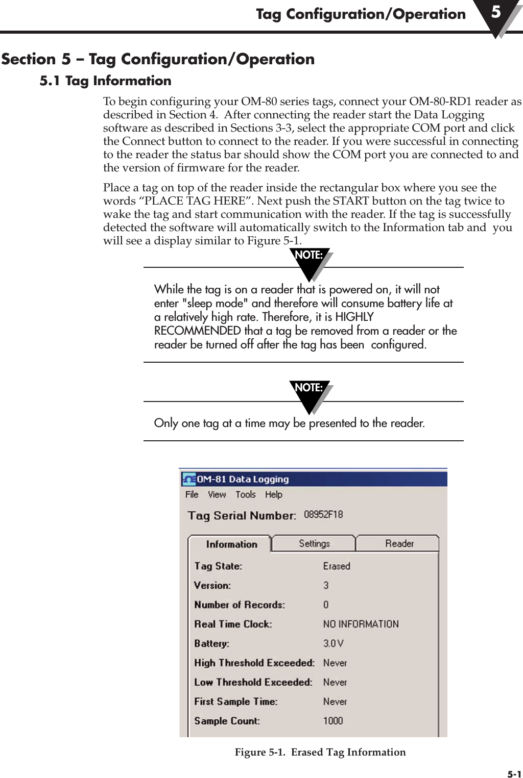 Section 5 – Tag Configuration/Operation5.1 Tag InformationTo begin configuring your OM-80 series tags, connect your OM-80-RD1 reader asdescribed in Section 4.  After connecting the reader start the Data Loggingsoftware as described in Sections 3-3, select the appropriate COM port and clickthe Connect button to connect to the reader. If you were successful in connectingto the reader the status bar should show the COM port you are connected to andthe version of firmware for the reader.  Place a tag on top of the reader inside the rectangular box where you see thewords “PLACE TAG HERE”. Next push the START button on the tag twice towake the tag and start communication with the reader. If the tag is successfullydetected the software will automatically switch to the Information tab and  youwill see a display similar to Figure 5-1.While the tag is on a reader that is powered on, it will notenter &quot;sleep mode&quot; and therefore will consume battery life ata relatively high rate. Therefore, it is HIGHLYRECOMMENDED that a tag be removed from a reader or thereader be turned off after the tag has been  configured.Only one tag at a time may be presented to the reader.Figure 5-1.  Erased Tag Information 5-1Tag Configuration/Operation 5NOTE:NOTE: