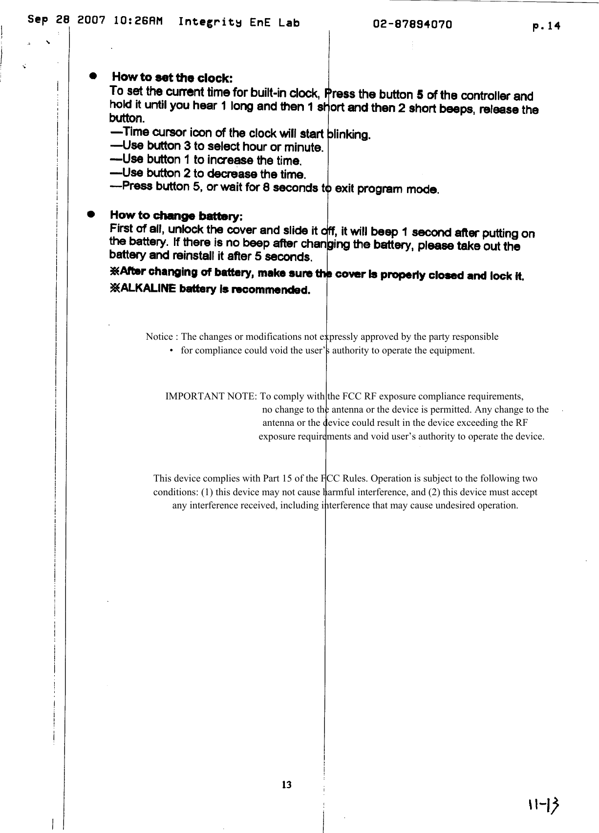Notice : The changes or modifications not expressly approved by the party responsible&bull;   for compliance could void the user&rsquo;s authority to operate the equipment.IMPORTANT NOTE: To comply with the FCC RF exposure compliance requirements,                                                 no change to the antenna or the device is permitted. Any change to the                                         antenna or the device could result in the device exceeding the RF                                              exposure requirements and void user&rsquo;s authority to operate the device.This device complies with Part 15 of the FCC Rules. Operation is subject to the following two conditions: (1) this device may not cause harmful interference, and (2) this device must accept any interference received, including interference that may cause undesired operation. 