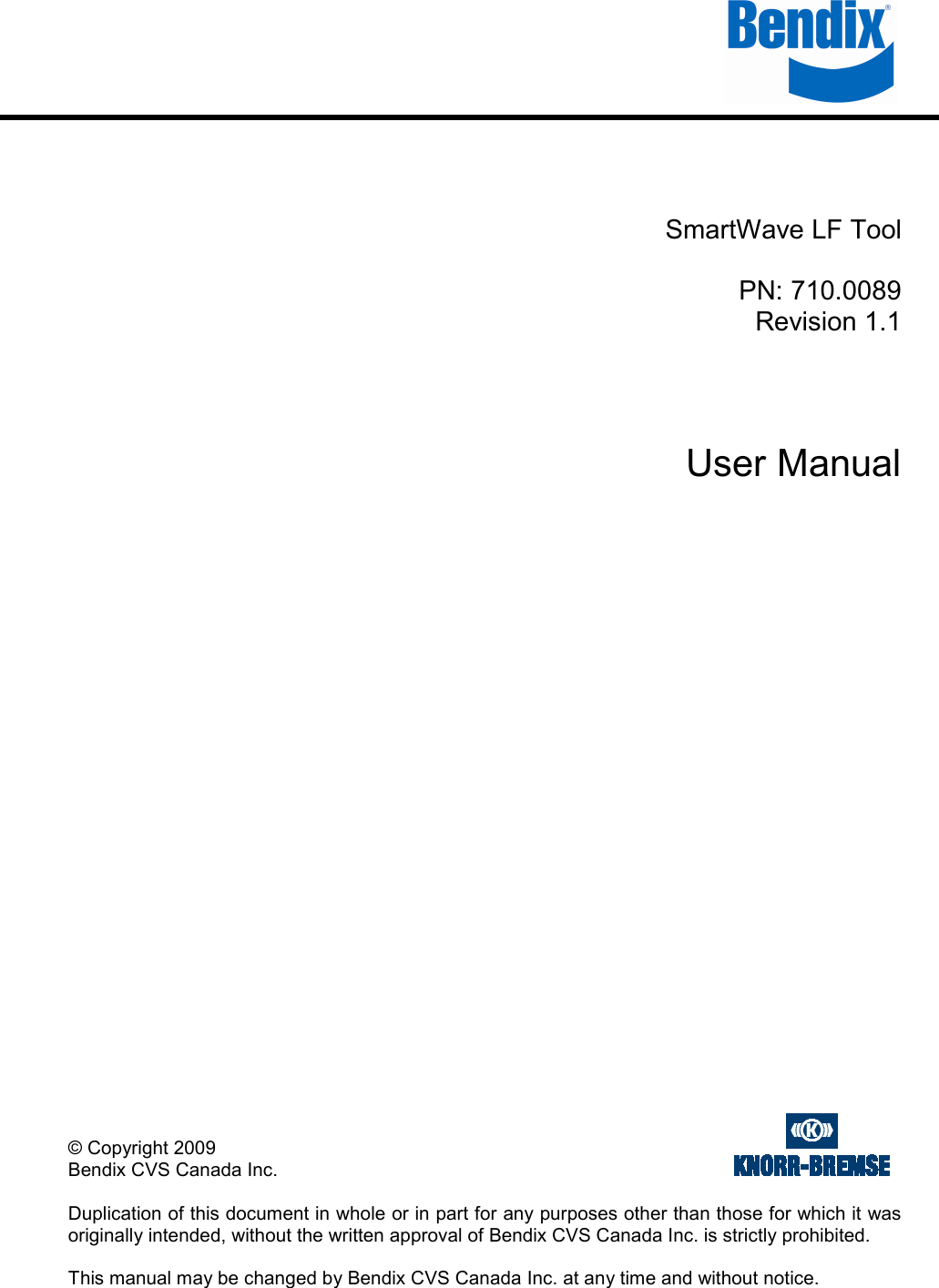      SmartWave LF Tool  PN: 710.0089 Revision 1.1    User Manual                            © Copyright 2009  Bendix CVS Canada Inc.    Duplication of this document in whole or in part for any purposes other than those for which it was originally intended, without the written approval of Bendix CVS Canada Inc. is strictly prohibited.  This manual may be changed by Bendix CVS Canada Inc. at any time and without notice. 