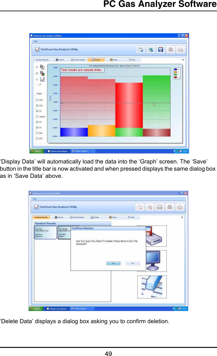 PC Gas Analyzer Software49‘Display Data’ will automatically load the data into the ‘Graph’ screen. The ‘Save’ button in the title bar is now activated and when pressed displays the same dialog box as in ‘Save Data’ above.‘Delete Data’ displays a dialog box asking you to confirm deletion.