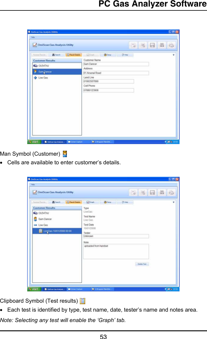 PC Gas Analyzer Software53Man Symbol (Customer) •Cells are available to enter customer’s details.Clipboard Symbol (Test results) •Each test is identified by type, test name, date, tester’s name and notes area.Note: Selecting any test will enable the ‘Graph’ tab.