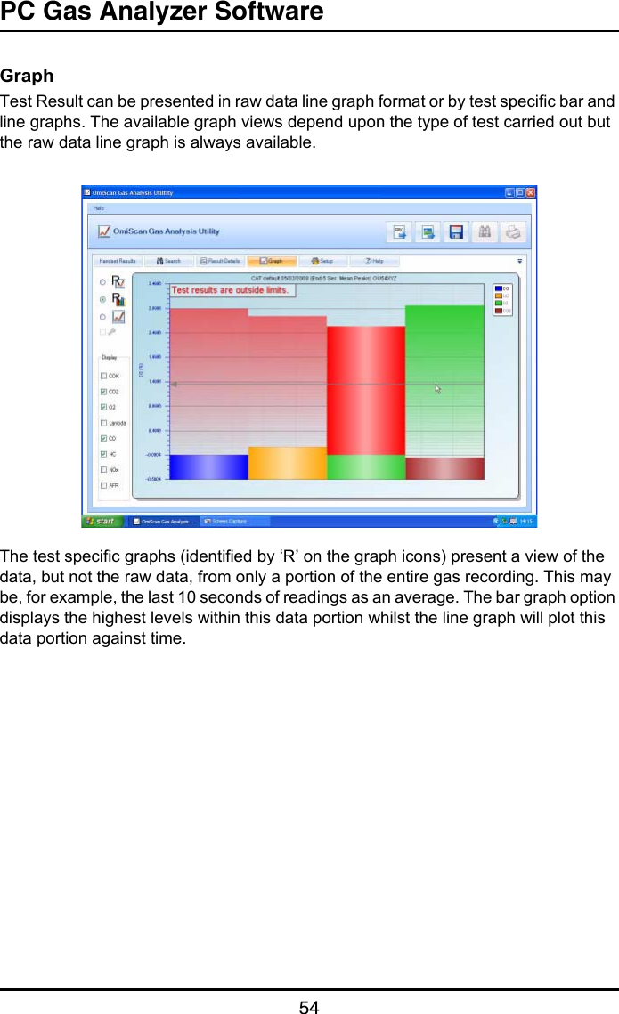 PC Gas Analyzer Software54GraphTest Result can be presented in raw data line graph format or by test specific bar and line graphs. The available graph views depend upon the type of test carried out but the raw data line graph is always available.The test specific graphs (identified by ‘R’ on the graph icons) present a view of the data, but not the raw data, from only a portion of the entire gas recording. This may be, for example, the last 10 seconds of readings as an average. The bar graph option displays the highest levels within this data portion whilst the line graph will plot this data portion against time.