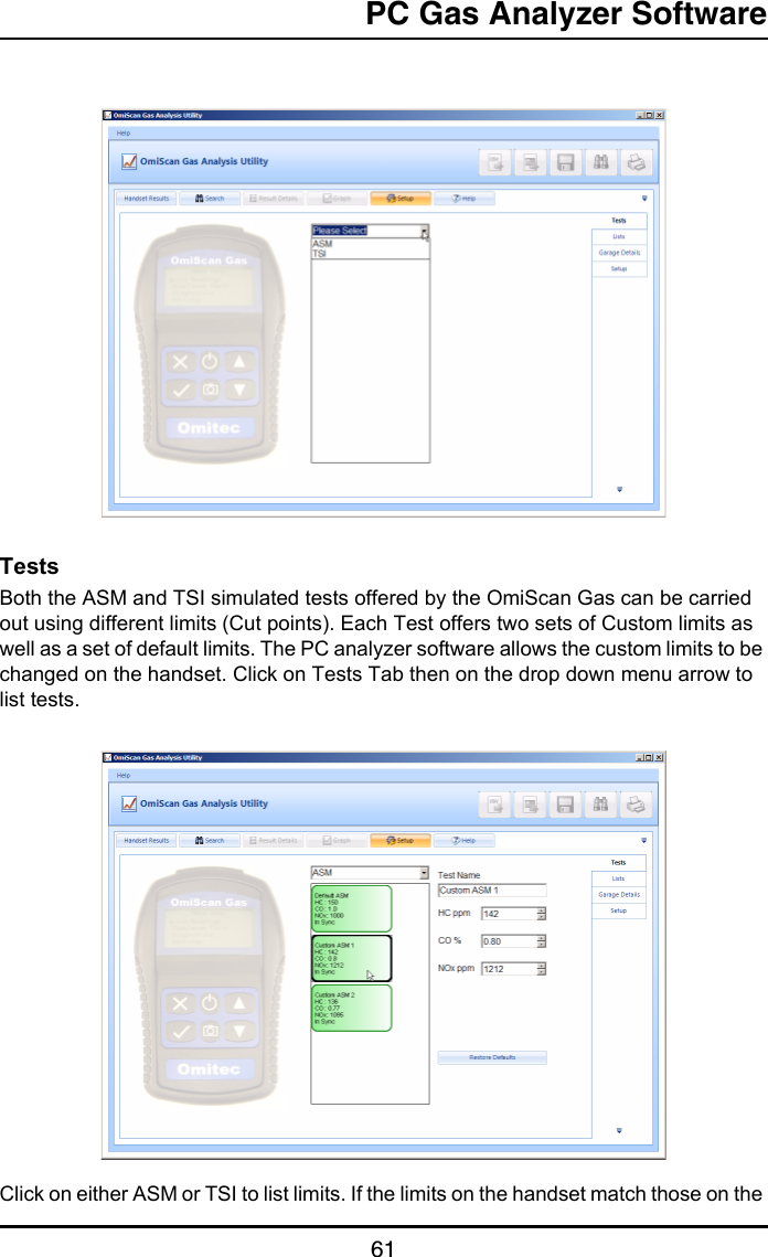 PC Gas Analyzer Software61TestsBoth the ASM and TSI simulated tests offered by the OmiScan Gas can be carried out using different limits (Cut points). Each Test offers two sets of Custom limits as well as a set of default limits. The PC analyzer software allows the custom limits to be changed on the handset. Click on Tests Tab then on the drop down menu arrow to list tests.Click on either ASM or TSI to list limits. If the limits on the handset match those on the 