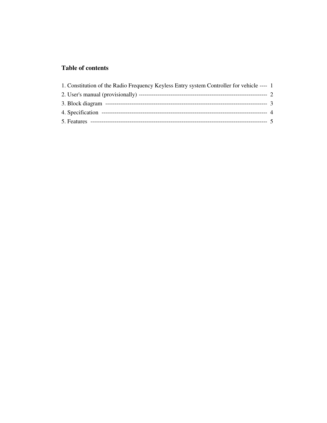 Table of contents1. Constitution of the Radio Frequency Keyless Entry system Controller for vehicle ----  12. User&apos;s manual (provisionally) ---------------------------------------------------------------------  23. Block diagram  ---------------------------------------------------------------------------------------  34. Specification  -----------------------------------------------------------------------------------------  45. Features  -----------------------------------------------------------------------------------------------  5