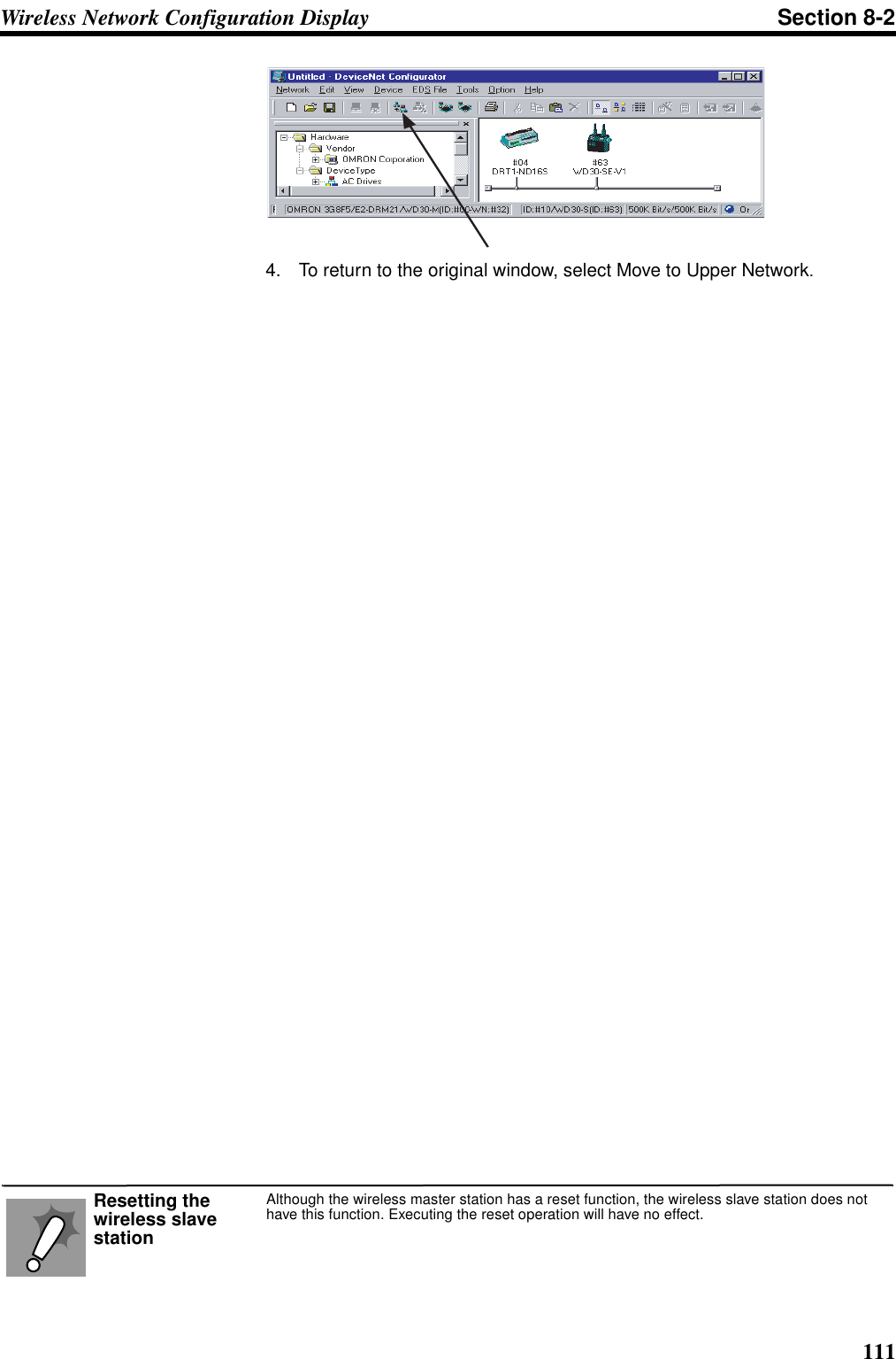 111Wireless Network Configuration Display Section 8-24. To return to the original window, select Move to Upper Network.▲Although the wireless master station has a reset function, the wireless slave station does not have this function. Executing the reset operation will have no effect.Resetting the wireless slave station