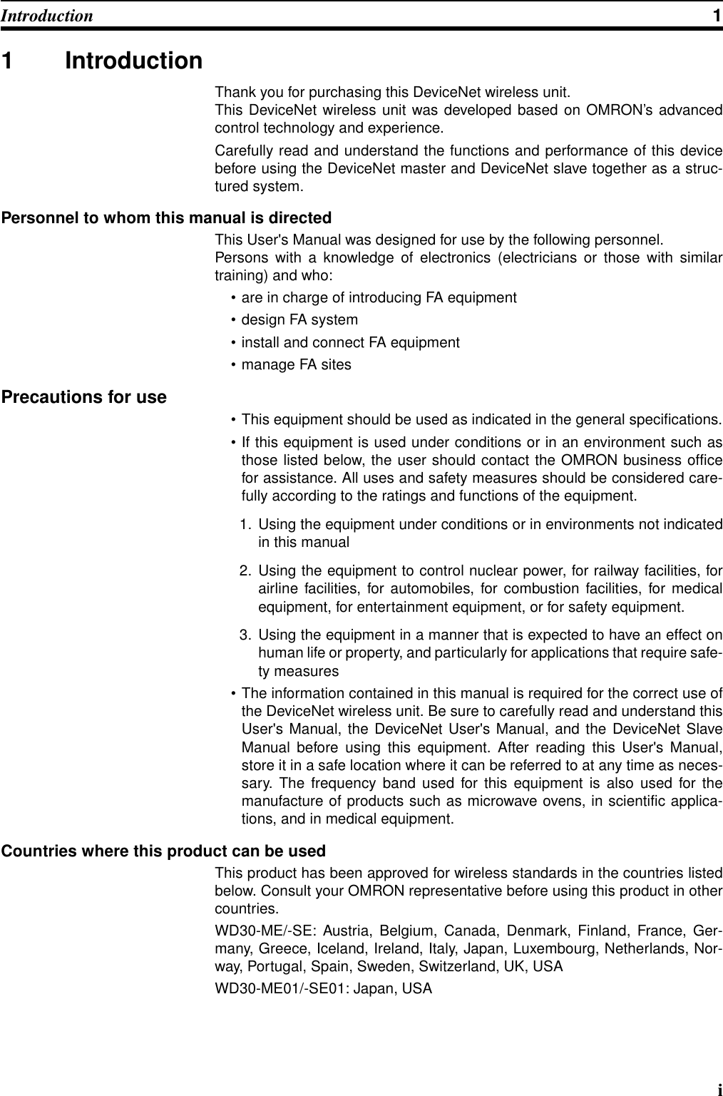 iIntroduction 11IntroductionThank you for purchasing this DeviceNet wireless unit.This DeviceNet wireless unit was developed based on OMRON’s advancedcontrol technology and experience.Carefully read and understand the functions and performance of this devicebefore using the DeviceNet master and DeviceNet slave together as a struc-tured system.Personnel to whom this manual is directedThis User&apos;s Manual was designed for use by the following personnel.Persons with a knowledge of electronics (electricians or those with similartraining) and who:• are in charge of introducing FA equipment• design FA system• install and connect FA equipment• manage FA sitesPrecautions for use• This equipment should be used as indicated in the general specifications.• If this equipment is used under conditions or in an environment such asthose listed below, the user should contact the OMRON business officefor assistance. All uses and safety measures should be considered care-fully according to the ratings and functions of the equipment.1. Using the equipment under conditions or in environments not indicatedin this manual2. Using the equipment to control nuclear power, for railway facilities, forairline facilities, for automobiles, for combustion facilities, for medicalequipment, for entertainment equipment, or for safety equipment.3. Using the equipment in a manner that is expected to have an effect onhuman life or property, and particularly for applications that require safe-ty measures• The information contained in this manual is required for the correct use ofthe DeviceNet wireless unit. Be sure to carefully read and understand thisUser&apos;s Manual, the DeviceNet User&apos;s Manual, and the DeviceNet SlaveManual before using this equipment. After reading this User&apos;s Manual,store it in a safe location where it can be referred to at any time as neces-sary. The frequency band used for this equipment is also used for themanufacture of products such as microwave ovens, in scientific applica-tions, and in medical equipment.Countries where this product can be usedThis product has been approved for wireless standards in the countries listedbelow. Consult your OMRON representative before using this product in othercountries.WD30-ME/-SE: Austria, Belgium, Canada, Denmark, Finland, France, Ger-many, Greece, Iceland, Ireland, Italy, Japan, Luxembourg, Netherlands, Nor-way, Portugal, Spain, Sweden, Switzerland, UK, USAWD30-ME01/-SE01: Japan, USA