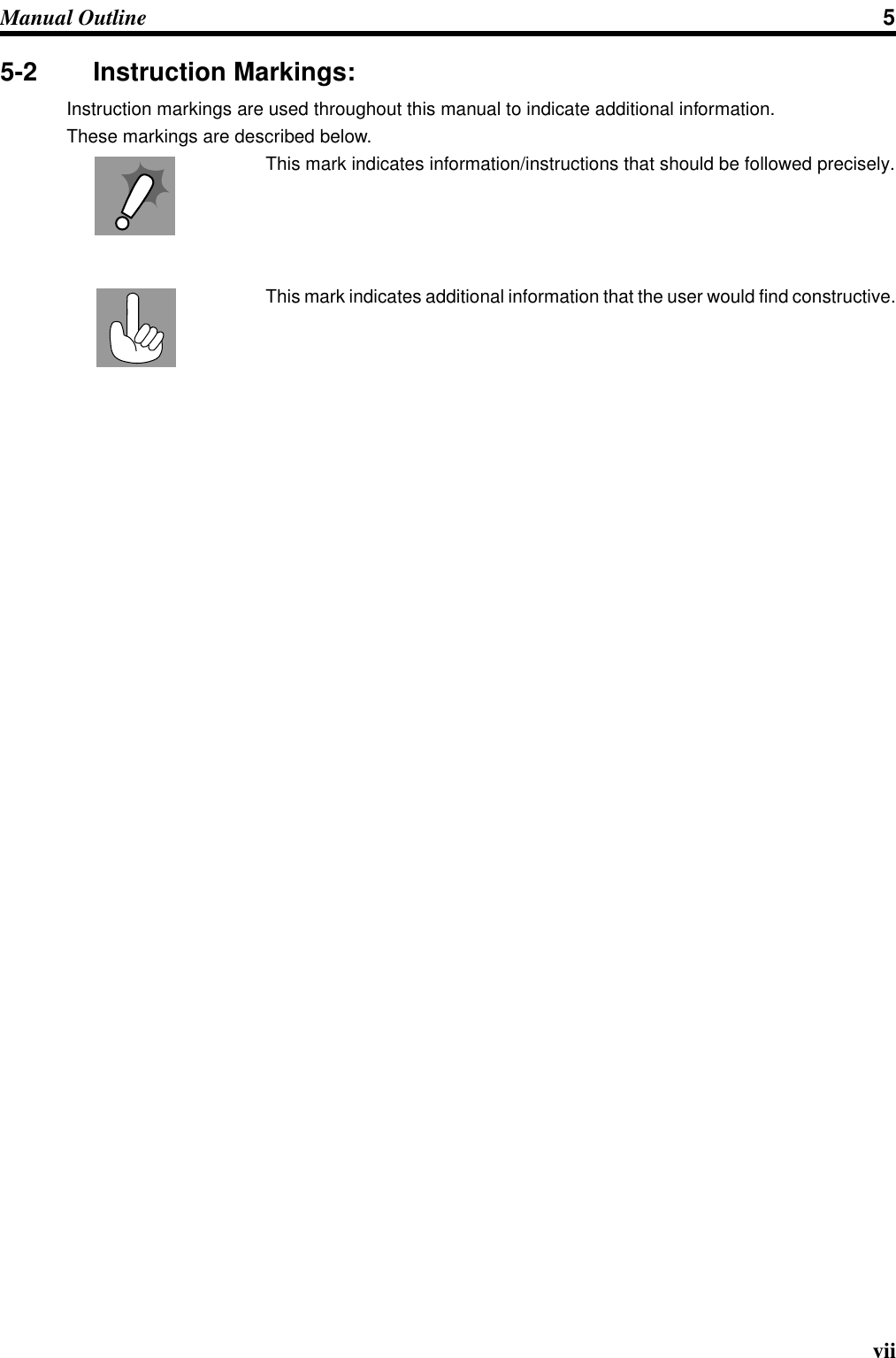 viiManual Outline 55-2 Instruction Markings:Instruction markings are used throughout this manual to indicate additional information.These markings are described below.This mark indicates information/instructions that should be followed precisely.This mark indicates additional information that the user would find constructive.