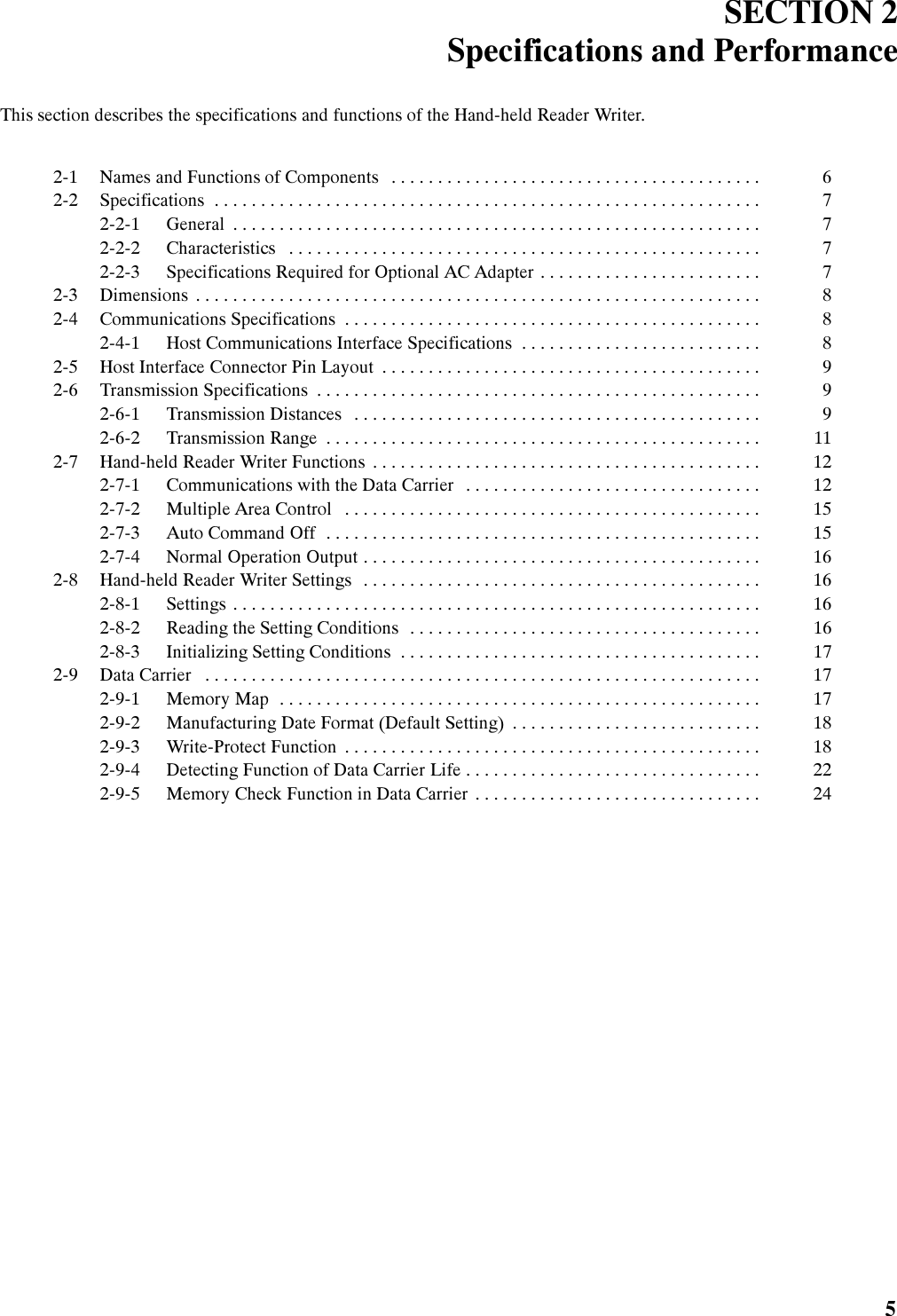6(&amp;7,21 6SHFLILFDWLRQV DQG 3HUIRUPDQFH7KLV VHFWLRQ GHVFULEHV WKH VSHFLILFDWLRQV DQG IXQFWLRQV RI WKH +DQGKHOG 5HDGHU :ULWHU 1DPHV DQG )XQFWLRQV RI &amp;RPSRQHQWV  6SHFLILFDWLRQV  *HQHUDO  &amp;KDUDFWHULVWLFV  6SHFLILFDWLRQV 5HTXLUHG IRU 2SWLRQDO $&amp; $GDSWHU  &apos;LPHQVLRQV  &amp;RPPXQLFDWLRQV 6SHFLILFDWLRQV  +RVW &amp;RPPXQLFDWLRQV ,QWHUIDFH 6SHFLILFDWLRQV  +RVW ,QWHUIDFH &amp;RQQHFWRU 3LQ /D\RXW  7UDQVPLVVLRQ 6SHFLILFDWLRQV  7UDQVPLVVLRQ &apos;LVWDQFHV  7UDQVPLVVLRQ 5DQJH  +DQGKHOG 5HDGHU :ULWHU )XQFWLRQV  &amp;RPPXQLFDWLRQV ZLWK WKH &apos;DWD &amp;DUULHU  0XOWLSOH $UHD &amp;RQWURO  $XWR &amp;RPPDQG 2II  1RUPDO 2SHUDWLRQ 2XWSXW  +DQGKHOG 5HDGHU :ULWHU 6HWWLQJV  6HWWLQJV  5HDGLQJ WKH 6HWWLQJ &amp;RQGLWLRQV  ,QLWLDOL]LQJ 6HWWLQJ &amp;RQGLWLRQV  &apos;DWD &amp;DUULHU  0HPRU\ 0DS  0DQXIDFWXULQJ &apos;DWH )RUPDW &apos;HIDXOW 6HWWLQJ  :ULWH3URWHFW )XQFWLRQ  &apos;HWHFWLQJ )XQFWLRQ RI &apos;DWD &amp;DUULHU /LIH  0HPRU\ &amp;KHFN )XQFWLRQ LQ &apos;DWD &amp;DUULHU 