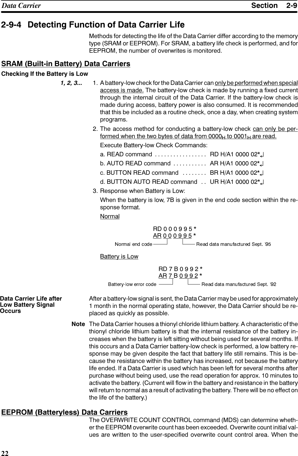 6HFWLRQ&apos;DWD &amp;DUULHU &apos;HWHFWLQJ )XQFWLRQ RI &apos;DWD &amp;DUULHU /LIH0HWKRGV IRU GHWHFWLQJ WKH OLIH RI WKH &apos;DWD &amp;DUULHU GLIIHU DFFRUGLQJ WR WKH PHPRU\W\SH 65$0 RU ((3520 )RU 65$0 D EDWWHU\ OLIH FKHFN LV SHUIRUPHG DQG IRU((3520 WKH QXPEHU RI RYHUZULWHV LV PRQLWRUHG65$0 %XLOWLQ %DWWHU\ &apos;DWD &amp;DUULHUV&amp;KHFNLQJ ,I WKH %DWWHU\ LV /RZ    $ EDWWHU\ORZ FKHFN IRU WKH &apos;DWD &amp;DUULHU FDQ RQO\ EH SHUIRUPHG ZKHQ VSHFLDODFFHVV LV PDGH 7KH EDWWHU\ORZ FKHFN LV PDGH E\ UXQQLQJ D IL[HG FXUUHQWWKURXJK WKH LQWHUQDO FLUFXLW RI WKH &apos;DWD &amp;DUULHU ,I WKH EDWWHU\ORZ FKHFN LVPDGH GXULQJ DFFHVV EDWWHU\ SRZHU LV DOVR FRQVXPHG ,W LV UHFRPPHQGHGWKDW WKLV EH LQFOXGHG DV D URXWLQH FKHFN RQFH D GD\ ZKHQ FUHDWLQJ V\VWHPSURJUDPV 7KH DFFHVV PHWKRG IRU FRQGXFWLQJ D EDWWHU\ORZ FKHFN FDQ RQO\ EH SHUIRUPHG ZKHQ WKH WZR E\WHV RI GDWD IURP  WR  DUH UHDG([HFXWH %DWWHU\ORZ &amp;KHFN &amp;RPPDQGVD 5($&apos; FRPPDQG 5&apos; +$  §E $872 5($&apos; FRPPDQG $5 +$  §F %87721 5($&apos; FRPPDQG %5 +$  §G %87721 $872 5($&apos; FRPPDQG 85 +$  § 5HVSRQVH ZKHQ %DWWHU\ LV /RZ:KHQ WKH EDWWHU\ LV ORZ % LV JLYHQ LQ WKH HQG FRGH VHFWLRQ ZLWKLQ WKH UHVSRQVH IRUPDW1RUPDO5&apos;$5 %DWWHU\ LV /RZ5&apos;%$5 %$IWHU D EDWWHU\ORZ VLJQDO LV VHQW WKH &apos;DWD &amp;DUULHU PD\ EH XVHG IRU DSSUR[LPDWHO\ PRQWK LQ WKH QRUPDO RSHUDWLQJ VWDWH KRZHYHU WKH &apos;DWD &amp;DUULHU VKRXOG EH UHSODFHG DV TXLFNO\ DV SRVVLEOH1RWH 7KH &apos;DWD &amp;DUULHU KRXVHV D WKLRQ\O FKORULGH OLWKLXP EDWWHU\ $ FKDUDFWHULVWLF RI WKHWKLRQ\O FKORULGH OLWKLXP EDWWHU\ LV WKDW WKH LQWHUQDO UHVLVWDQFH RI WKH EDWWHU\ LQFUHDVHV ZKHQ WKH EDWWHU\ LV OHIW VLWWLQJ ZLWKRXW EHLQJ XVHG IRU VHYHUDO PRQWKV ,IWKLV RFFXUV DQG D &apos;DWD &amp;DUULHU EDWWHU\ORZ FKHFN LV SHUIRUPHG D ORZ EDWWHU\ UHVSRQVH PD\ EH JLYHQ GHVSLWH WKH IDFW WKDW EDWWHU\ OLIH VWLOO UHPDLQV 7KLV LV EHFDXVH WKH UHVLVWDQFH ZLWKLQ WKH EDWWHU\ KDV LQFUHDVHG QRW EHFDXVH WKH EDWWHU\OLIH HQGHG ,I D &apos;DWD &amp;DUULHU LV XVHG ZKLFK KDV EHHQ OHIW IRU VHYHUDO PRQWKV DIWHUSXUFKDVH ZLWKRXW EHLQJ XVHG XVH WKH UHDG RSHUDWLRQ IRU DSSUR[  PLQXWHV WRDFWLYDWH WKH EDWWHU\ &amp;XUUHQW ZLOO IORZ LQ WKH EDWWHU\ DQG UHVLVWDQFH LQ WKH EDWWHU\ZLOO UHWXUQ WR QRUPDO DV D UHVXOW RI DFWLYDWLQJ WKH EDWWHU\ 7KHUH ZLOO EH QR HIIHFW RQWKH OLIH RI WKH EDWWHU\((3520 %DWWHU\OHVV &apos;DWD &amp;DUULHUV7KH 29(5:5,7( &amp;2817 &amp;21752/ FRPPDQG 0&apos;6 FDQ GHWHUPLQH ZKHWKHU WKH ((3520 RYHUZULWH FRXQW KDV EHHQ H[FHHGHG 2YHUZULWH FRXQW LQLWLDO YDOXHV DUH ZULWWHQ WR WKH XVHUVSHFLILHG RYHUZULWH FRXQW FRQWURO DUHD :KHQ WKH&apos;DWD &amp;DUULHU /LIH DIWHU/RZ %DWWHU\ 6LJQDO2FFXUV