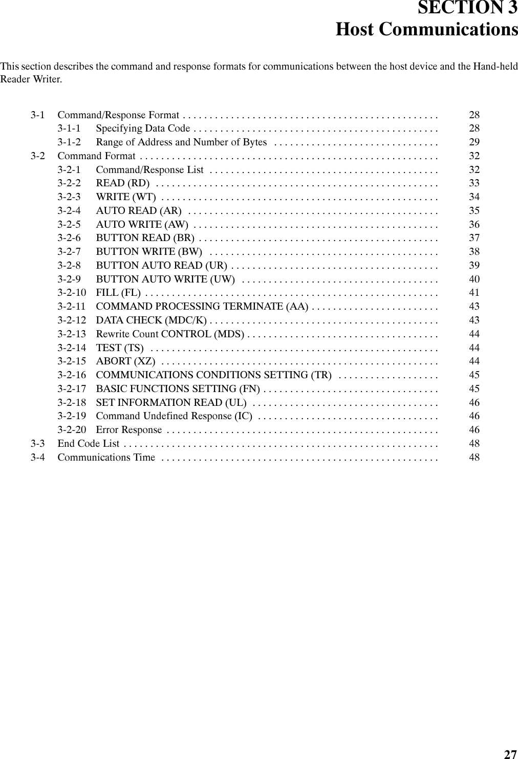 6(&amp;7,21 +RVW &amp;RPPXQLFDWLRQV7KLV VHFWLRQ GHVFULEHV WKH FRPPDQG DQG UHVSRQVH IRUPDWV IRU FRPPXQLFDWLRQV EHWZHHQ WKH KRVW GHYLFH DQG WKH +DQGKHOG5HDGHU :ULWHU &amp;RPPDQG5HVSRQVH )RUPDW  6SHFLI\LQJ &apos;DWD &amp;RGH  5DQJH RI $GGUHVV DQG 1XPEHU RI %\WHV  &amp;RPPDQG )RUPDW  &amp;RPPDQG5HVSRQVH /LVW  5($&apos; 5&apos;  :5,7( :7  $872 5($&apos; $5  $872 :5,7( $:  %87721 5($&apos; %5  %87721 :5,7( %:  %87721 $872 5($&apos; 85  %87721 $872 :5,7( 8:  ),// )/  &amp;200$1&apos; 352&amp;(66,1* 7(50,1$7( $$  &apos;$7$ &amp;+(&amp;. 0&apos;&amp;.  5HZULWH &amp;RXQW &amp;21752/ 0&apos;6  7(67 76  $%257 ;=  &amp;20081,&amp;$7,216 &amp;21&apos;,7,216 6(77,1* 75  %$6,&amp; )81&amp;7,216 6(77,1* )1  6(7 ,1)250$7,21 5($&apos; 8/  &amp;RPPDQG 8QGHILQHG 5HVSRQVH ,&amp;  (UURU 5HVSRQVH  (QG &amp;RGH /LVW  &amp;RPPXQLFDWLRQV 7LPH 