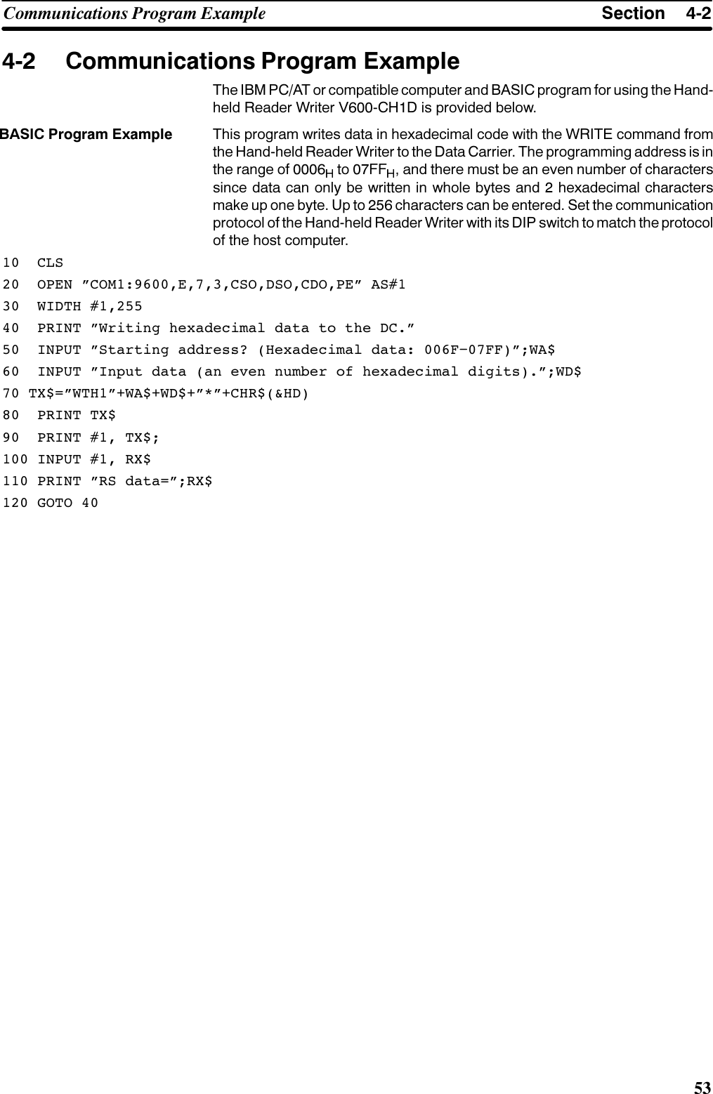 6HFWLRQ&amp;RPPXQLFDWLRQV 3URJUDP ([DPSOH &amp;RPPXQLFDWLRQV 3URJUDP ([DPSOH7KH ,%0 3&amp;$7 RU FRPSDWLEOH FRPSXWHU DQG %$6,&amp; SURJUDP IRU XVLQJ WKH +DQGKHOG 5HDGHU :ULWHU 9&amp;+&apos; LV SURYLGHG EHORZ7KLV SURJUDP ZULWHV GDWD LQ KH[DGHFLPDO FRGH ZLWK WKH :5,7( FRPPDQG IURPWKH +DQGKHOG 5HDGHU :ULWHU WR WKH &apos;DWD &amp;DUULHU 7KH SURJUDPPLQJ DGGUHVV LV LQWKH UDQJH RI  WR ))  DQG WKHUH PXVW EH DQ HYHQ QXPEHU RI FKDUDFWHUVVLQFH GDWD FDQ RQO\ EH ZULWWHQ LQ ZKROH E\WHV DQG  KH[DGHFLPDO FKDUDFWHUVPDNH XS RQH E\WH 8S WR  FKDUDFWHUV FDQ EH HQWHUHG 6HW WKH FRPPXQLFDWLRQSURWRFRO RI WKH +DQGKHOG 5HDGHU :ULWHU ZLWK LWV &apos;,3 VZLWFK WR PDWFK WKH SURWRFRORI WKH KRVW FRPSXWHU &amp;/6 23(1 µ&amp;20(&amp;62&apos;62&amp;&apos;23(µ $6 :,&apos;7+  35,17 µ:ULWLQJ KH[DGHFLPDO GDWD WR WKH &apos;&amp;µ ,1387 µ6WDUWLQJ DGGUHVV&quot; +H[DGHFLPDO GDWD )ï))µ:$ ,1387 µ,QSXW GDWD DQ HYHQ QXPEHU RI KH[DGHFLPDO GLJLWVµ:&apos; 7; µ:7+µ:$:&apos;µµ&amp;+5+&apos; 35,17 7; 35,17  7; ,1387  5; 35,17 µ56 GDWD µ5; *272 %$6,&amp; 3URJUDP ([DPSOH