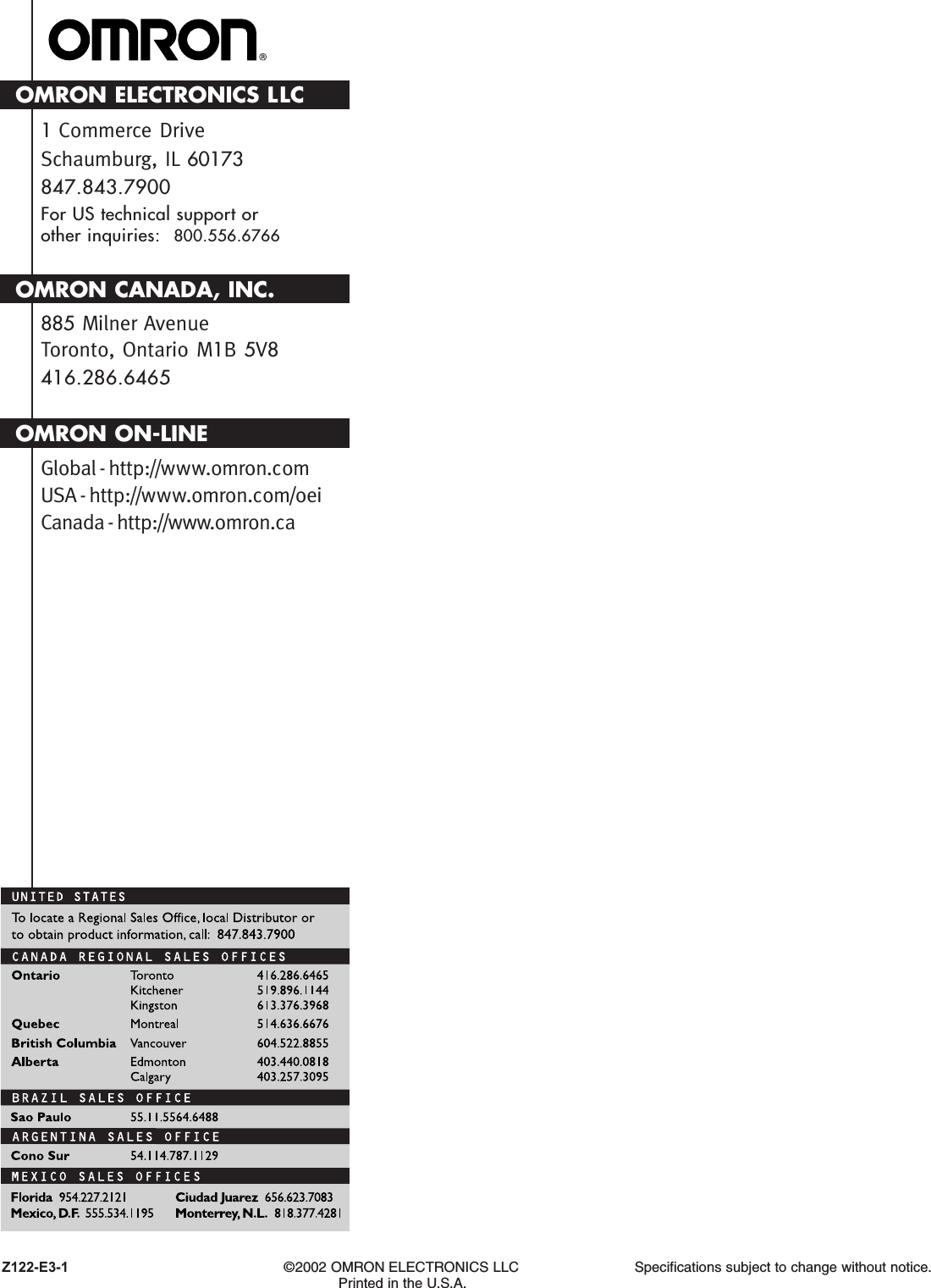 Z122-E3-1                   ©2002 OMRON ELECTRONICS LLC Specifications subject to change without notice.Printed in the U.S.A.OMRON ELECTRONICS LLC1Commerce DriveSchaumburg, IL 60173847.843.7900For US technical support or other inquiries: 800.556.6766OMRON CANADA, INC.885 Milner AvenueToronto, Ontario M1B 5V8416.286.6465OMRON ON-LINEGlobal - http://www.omron.comUSA - http://www.omron.com/oeiCanada - http://www.omron.ca
