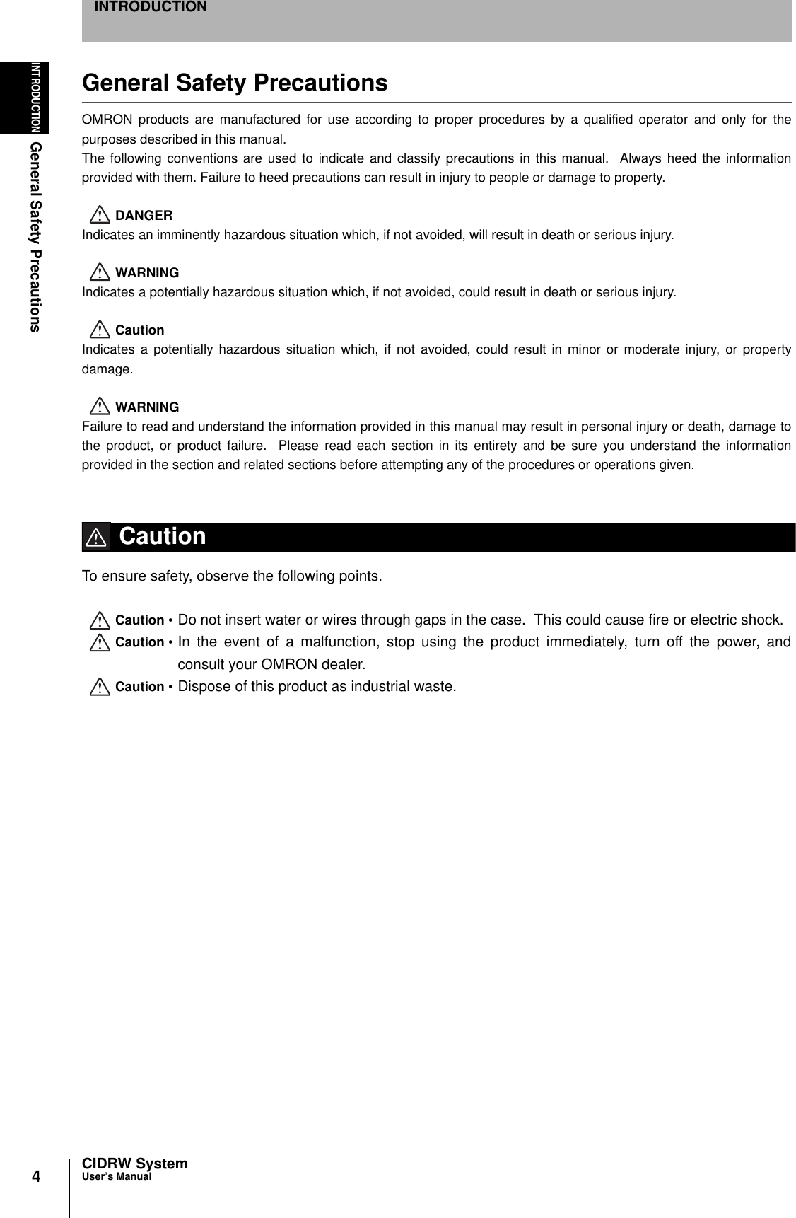 4INTRODUCTIONGeneral Safety PrecautionsCIDRW SystemUser’s ManualINTRODUCTIONGeneral Safety PrecautionsOMRON products are manufactured for use according to proper procedures by a qualified operator and only for thepurposes described in this manual.The following conventions are used to indicate and classify precautions in this manual.  Always heed the informationprovided with them. Failure to heed precautions can result in injury to people or damage to property.DANGERIndicates an imminently hazardous situation which, if not avoided, will result in death or serious injury.WARNINGIndicates a potentially hazardous situation which, if not avoided, could result in death or serious injury.CautionIndicates a potentially hazardous situation which, if not avoided, could result in minor or moderate injury, or propertydamage.WARNINGFailure to read and understand the information provided in this manual may result in personal injury or death, damage tothe product, or product failure.  Please read each section in its entirety and be sure you understand the informationprovided in the section and related sections before attempting any of the procedures or operations given.CautionGeneral Safety PrecautionsTo ensure safety, observe the following points.Caution • Do not insert water or wires through gaps in the case.  This could cause fire or electric shock.Caution • In the event of a malfunction, stop using the product immediately, turn off the power, andconsult your OMRON dealer.Caution • Dispose of this product as industrial waste.Caution