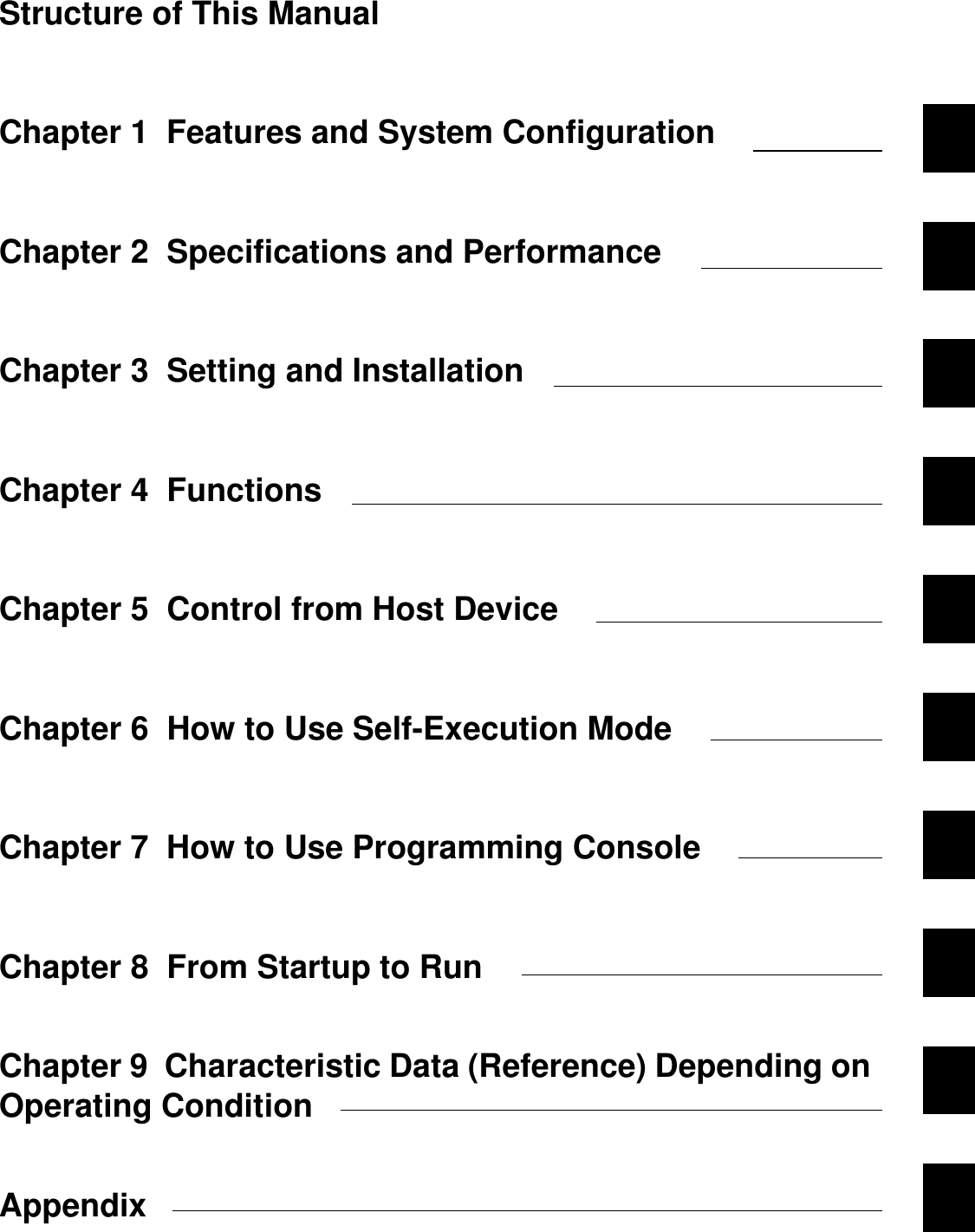 Structure of This ManualChapter 1  Features and System ConfigurationChapter 2  Specifications and PerformanceChapter 3  Setting and InstallationChapter 4  FunctionsChapter 5  Control from Host DeviceChapter 6  How to Use Self-Execution ModeChapter 7  How to Use Programming ConsoleChapter 8  From Startup to RunChapter 9  Characteristic Data (Reference) Depending on Operating ConditionAppendix